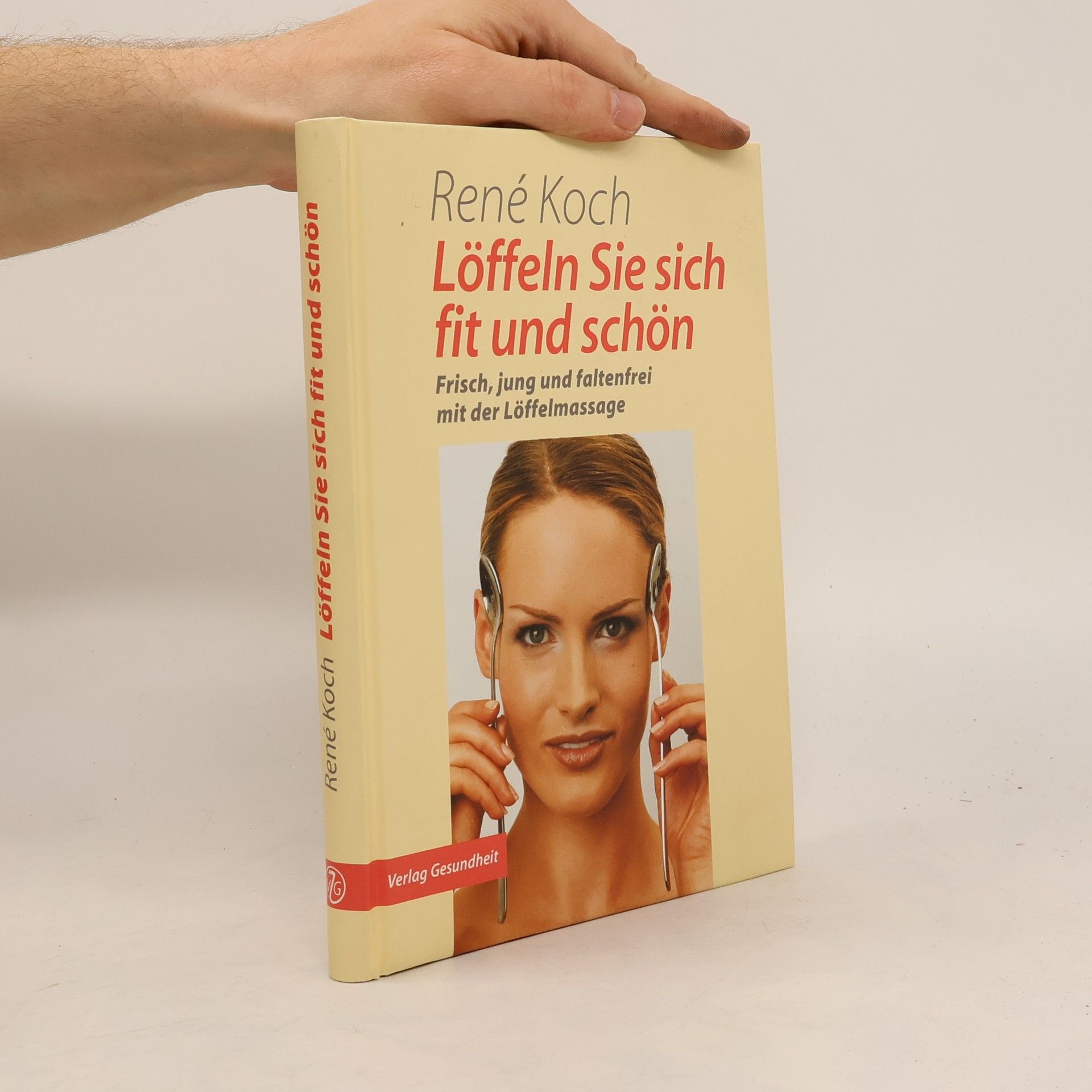 René Koch Löffeln Sie sich fit und schön. Frisch, jung und faltenfrei mit der Löffelmassage