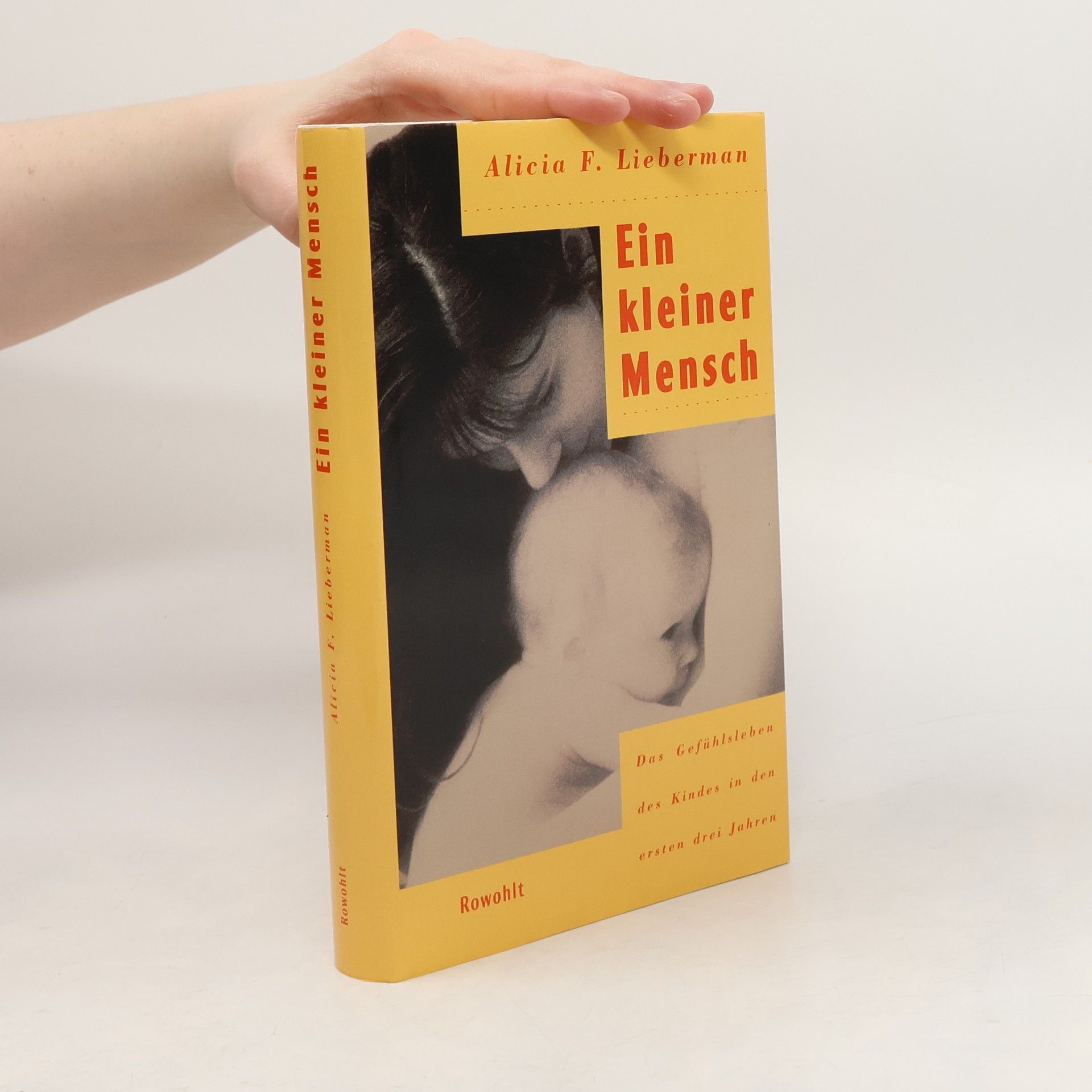 Alicia F. Lieberman Ein kleiner Mensch. Das Gefühlsleben des Kindes in den ersten drei Jahren.