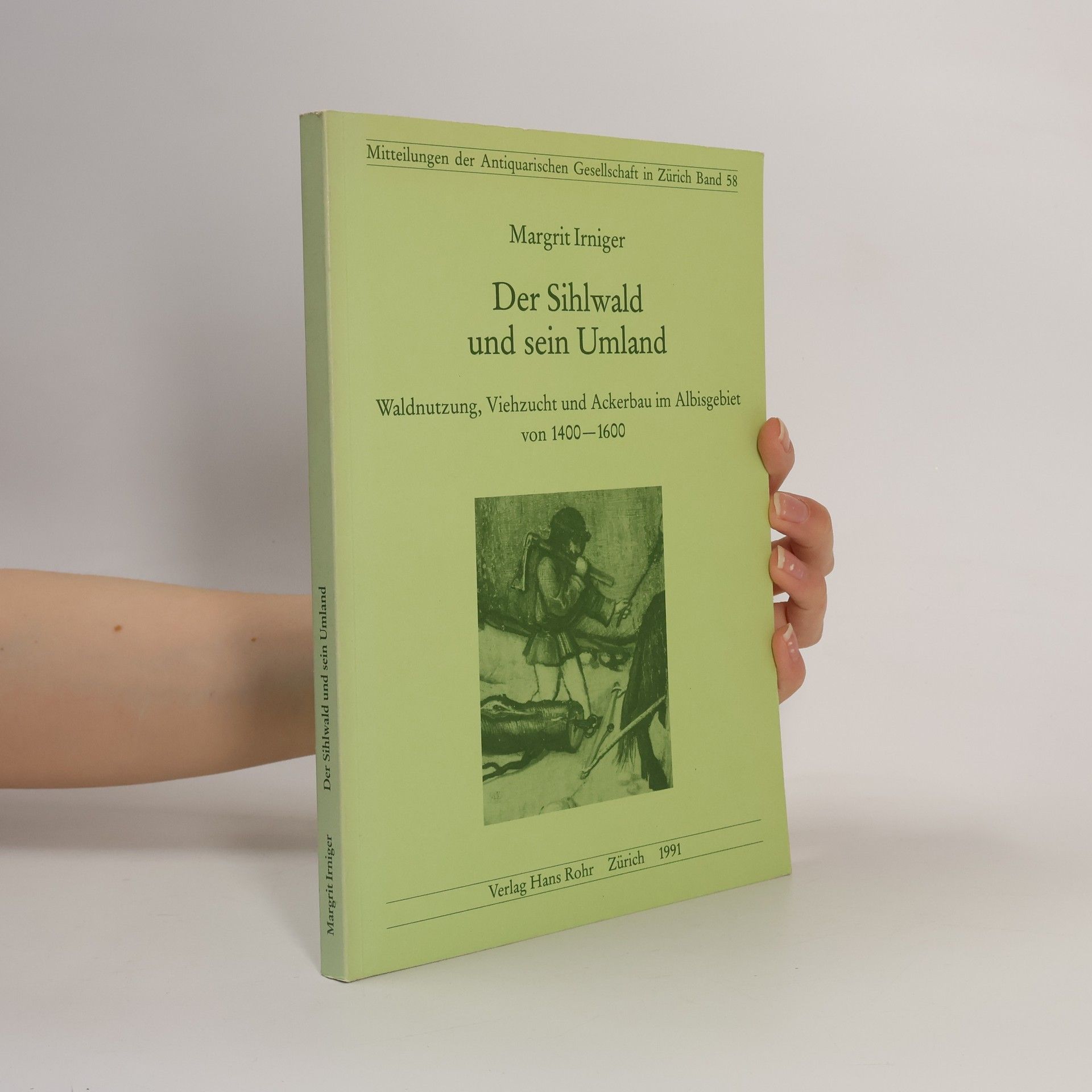 Margrit Irniger Mitteilungen der Antiquarischen Gesellschaft in Zürich - 58: Der Sihlwald und sein Umland