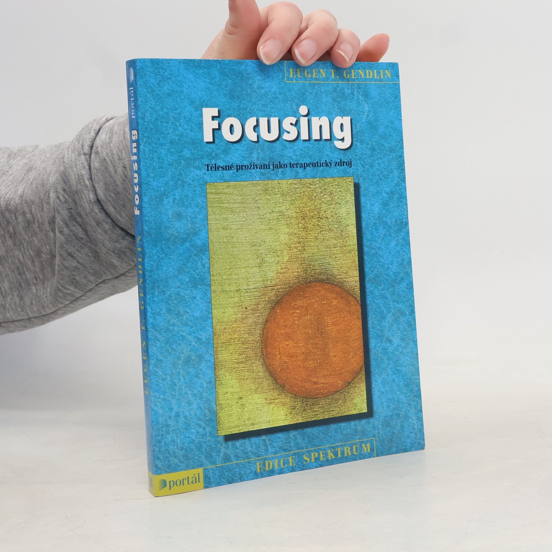 Eugene T. Gendlin Focusing : tělesné prožívání jako terapeutický zdroj
