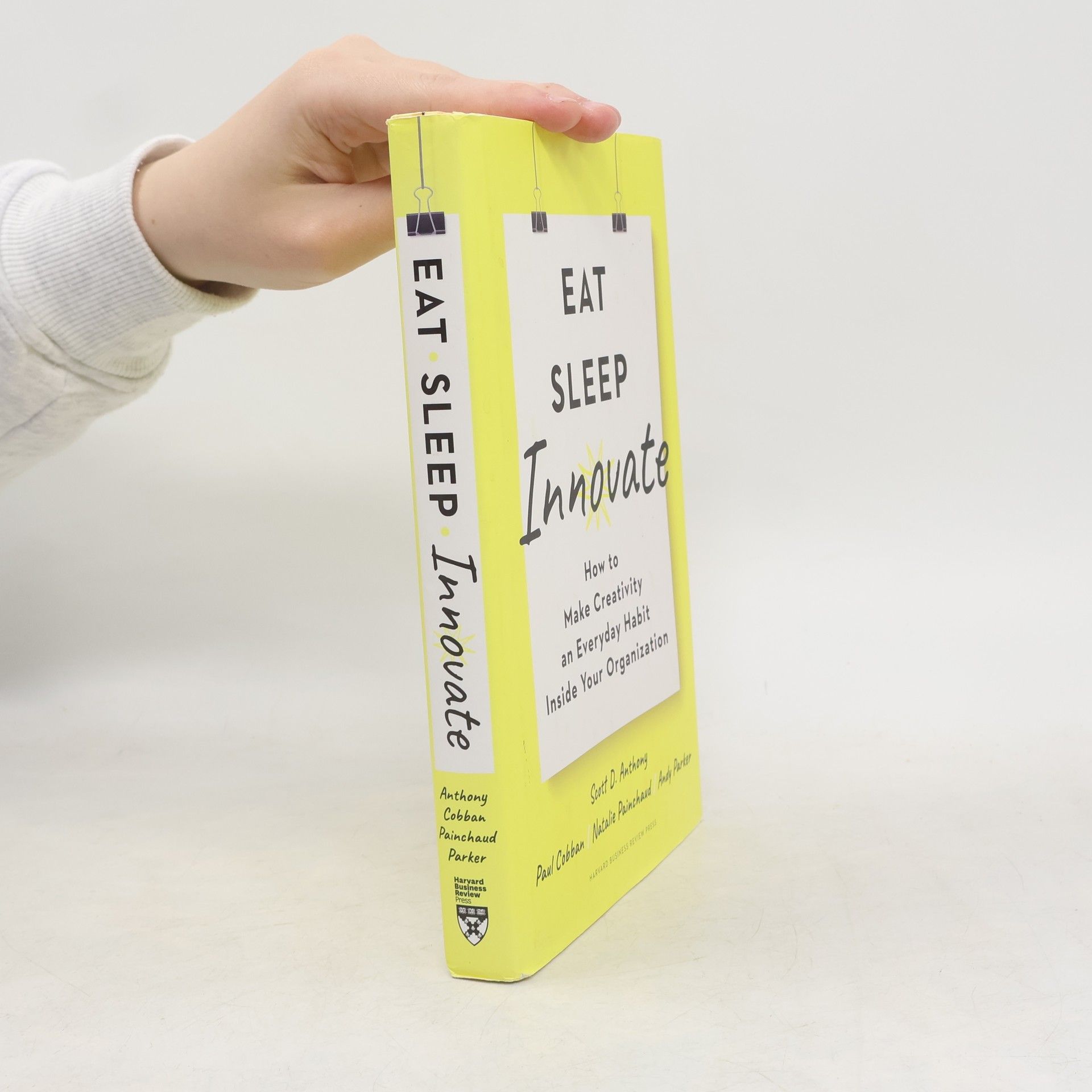 Scott D. Anthony Eat, sleep, innovate : how to make creativity an everyday habit inside your organization