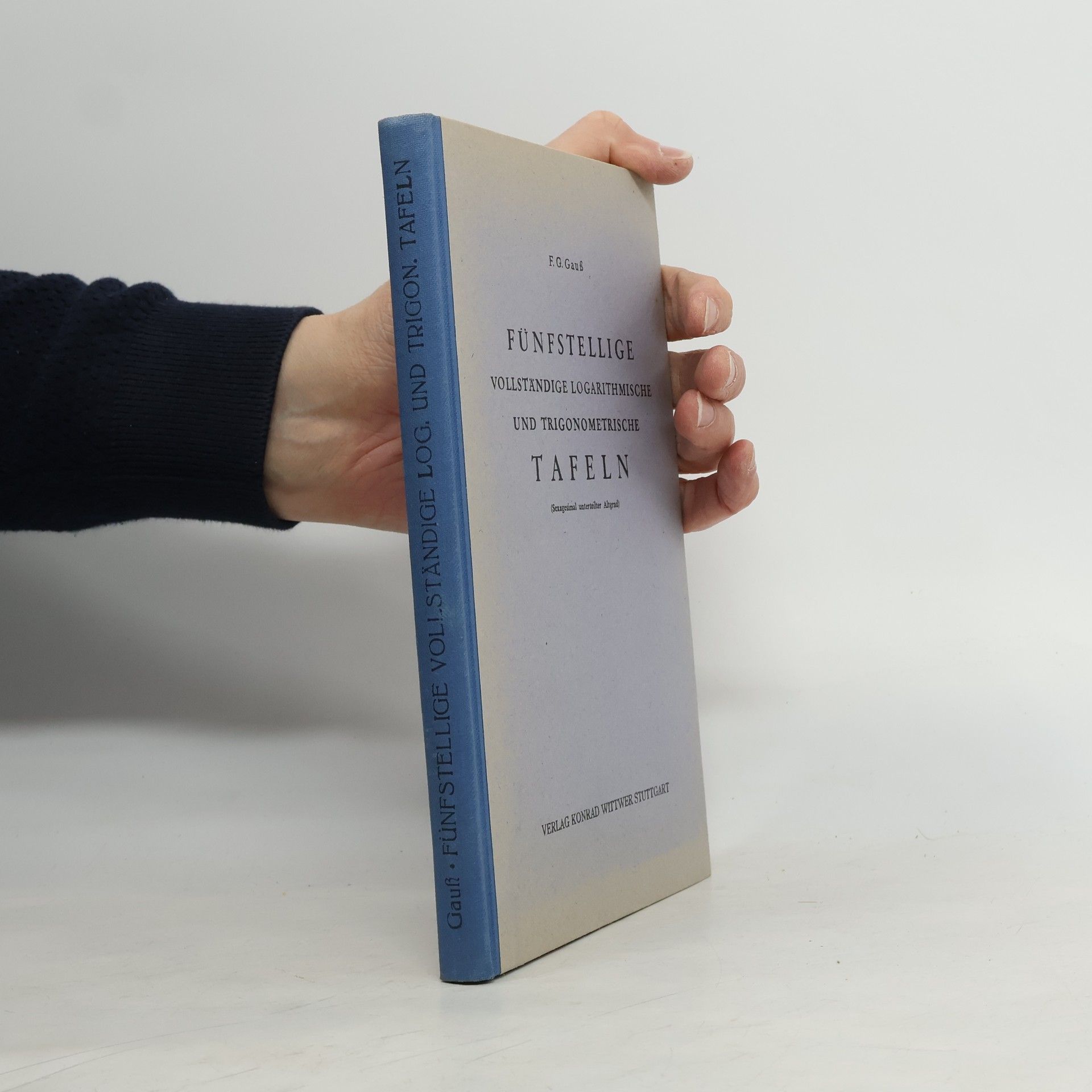 Friedrich Gustav Gauss Fünfstellige vollständige logarithmische und trigonometrische Tafeln