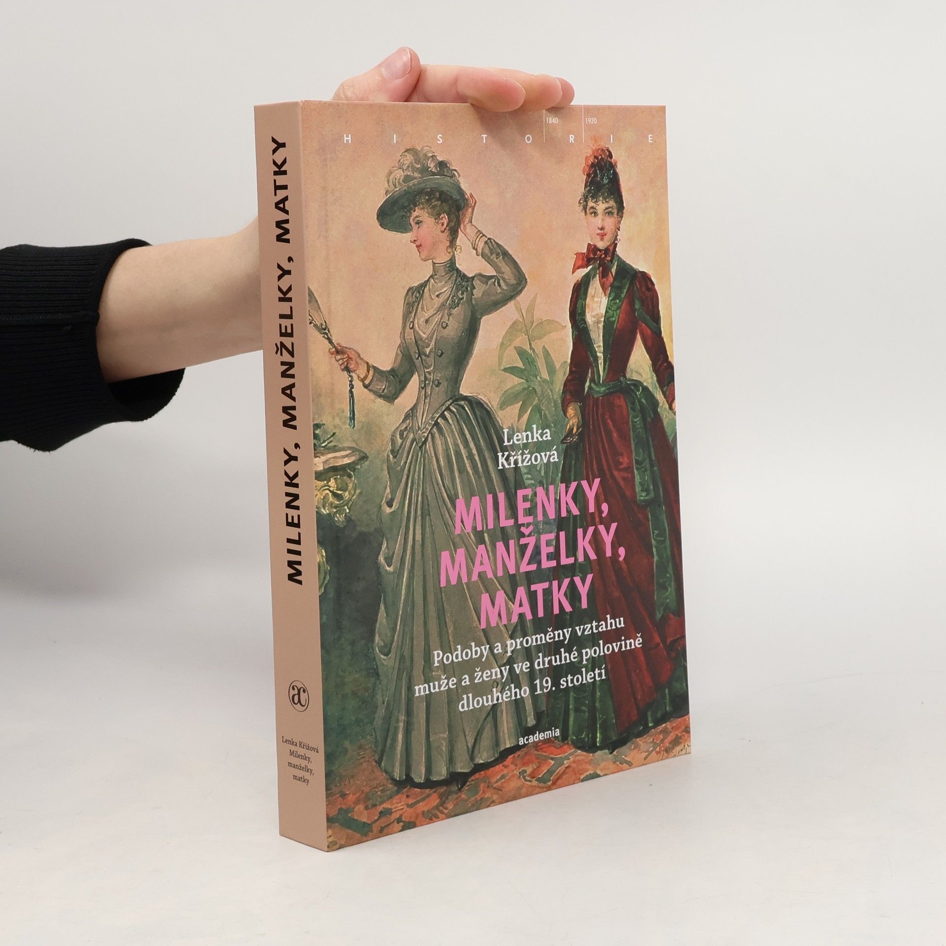 Lenka Křížová Milenky, manželky, matky: Podoby a proměny vztahu muže a ženy ve druhé polovině dlouhého 19. století