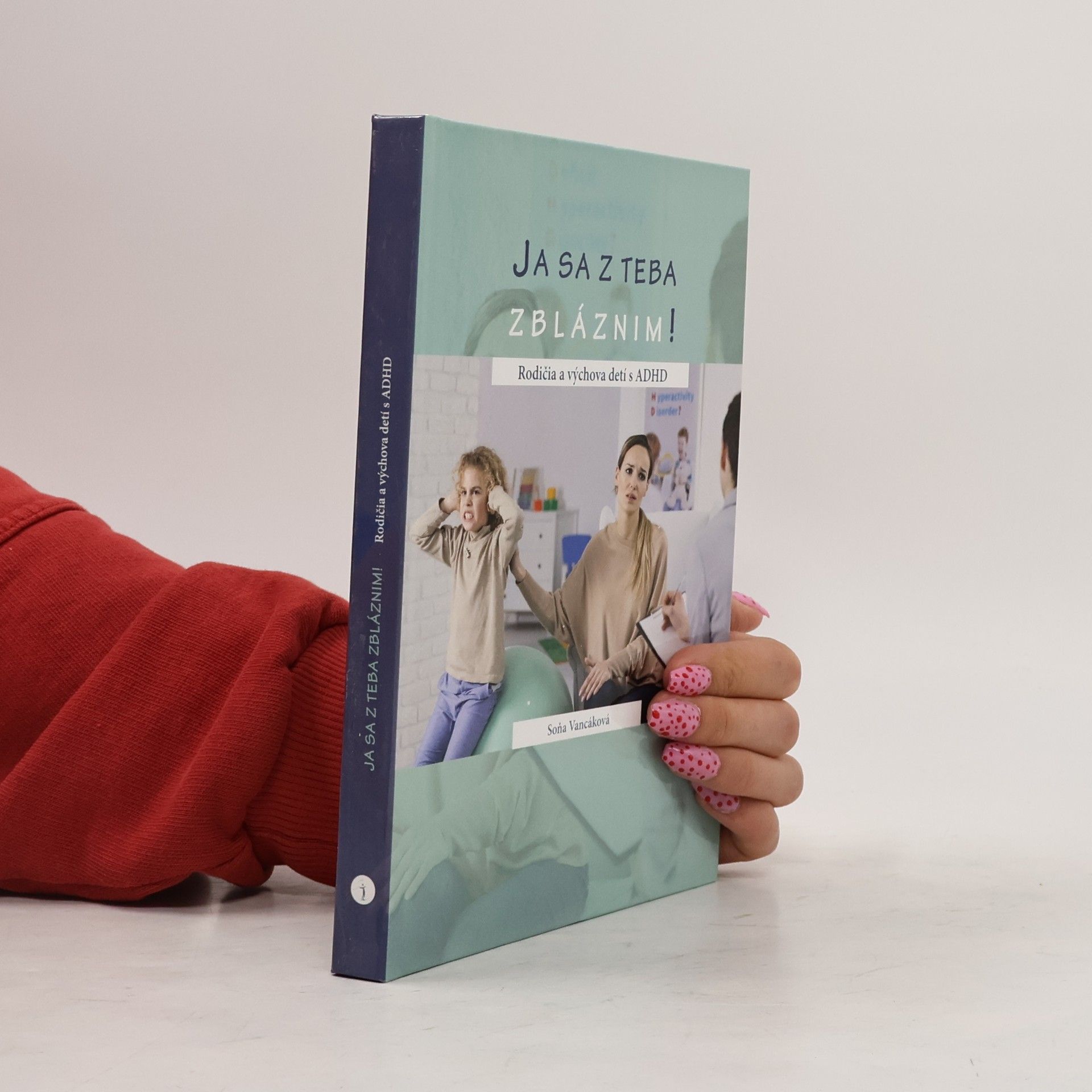 Soňa Vancáková Ja sa z teba zbláznim! Rodičia a výchova detí s ADHD
