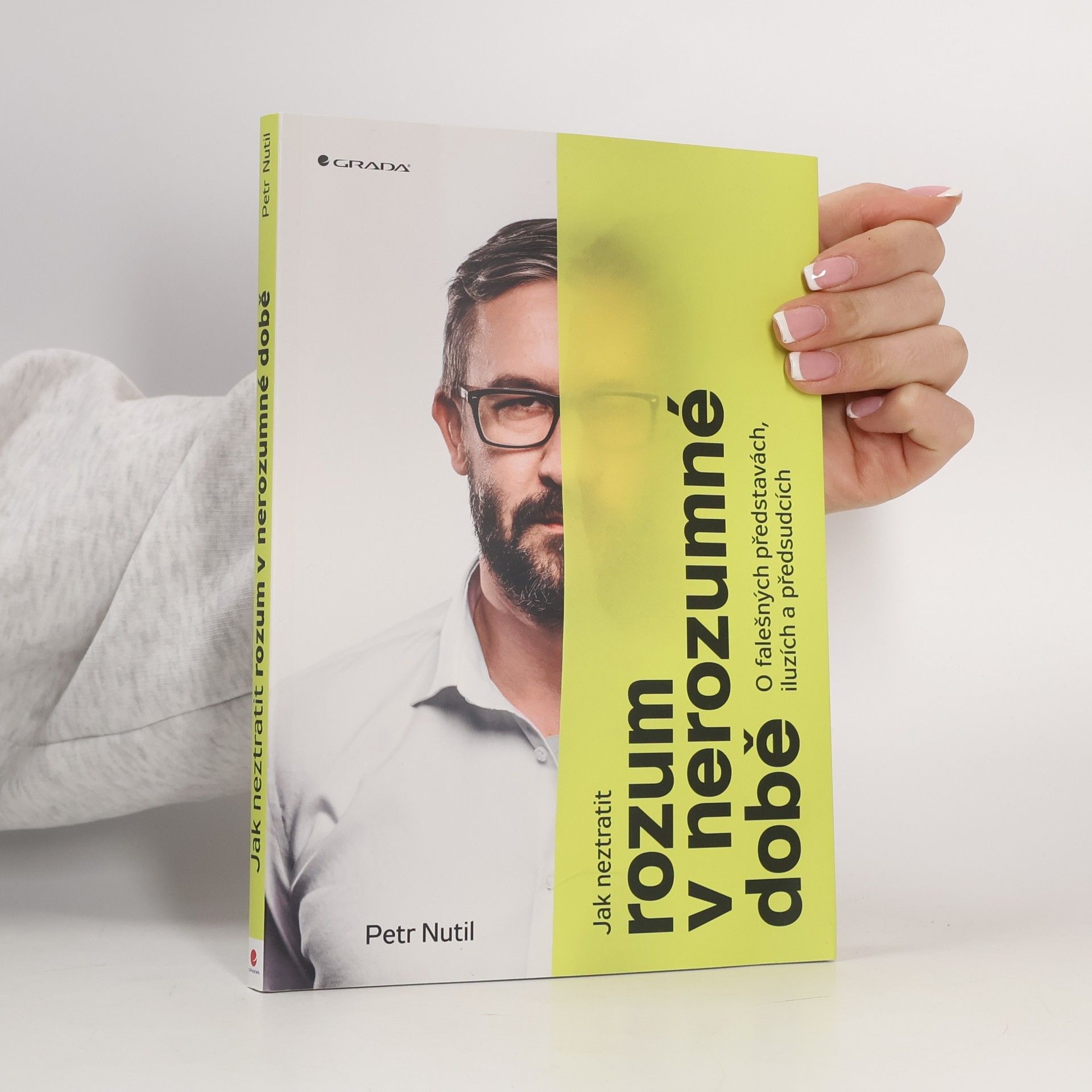 Petr Nutil Jak neztratit rozum v nerozumné době : o falešných představách, iluzích a předsudcích