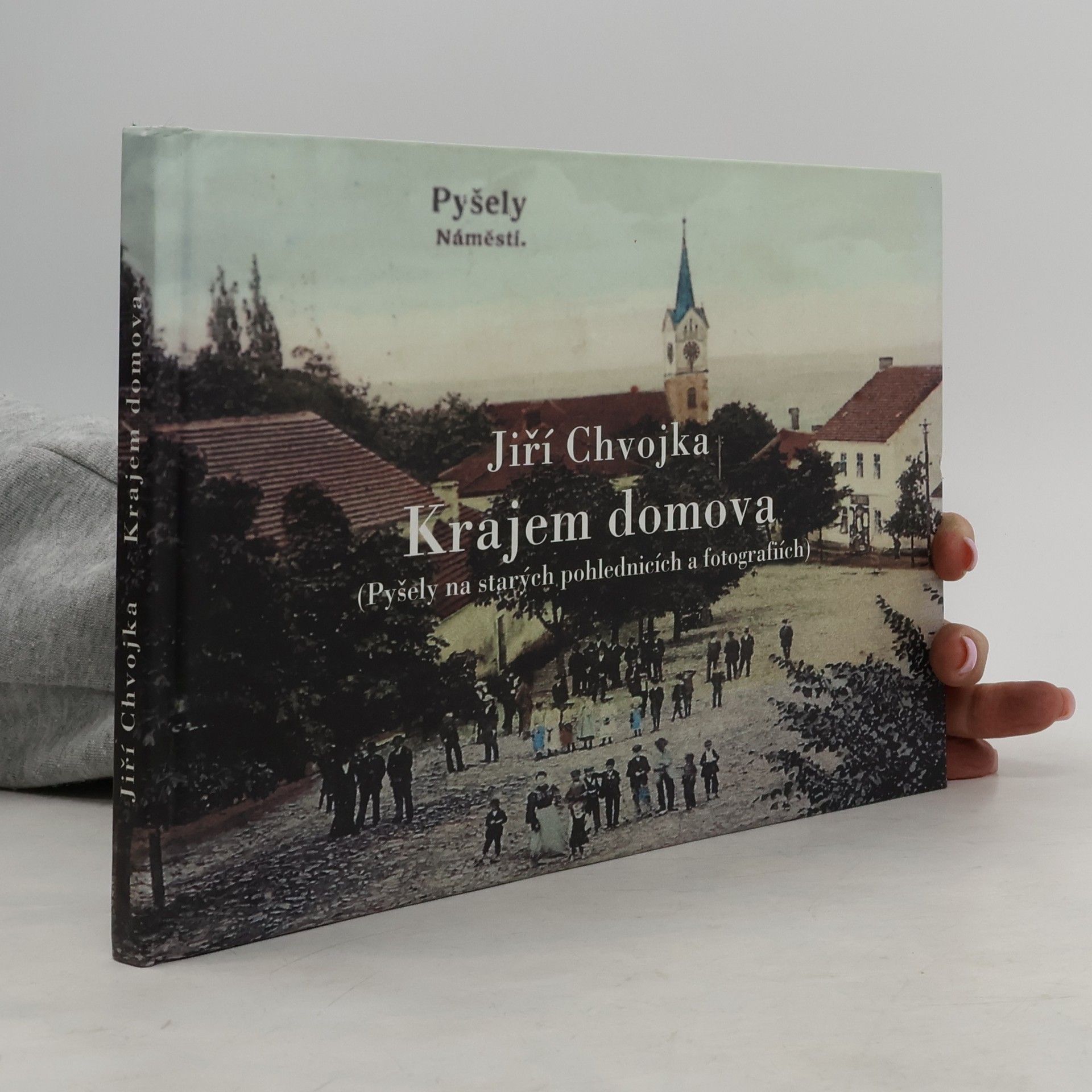 Jiří Chvojka Krajem domova. Pyšely na starých pohlednicích a fotografiích