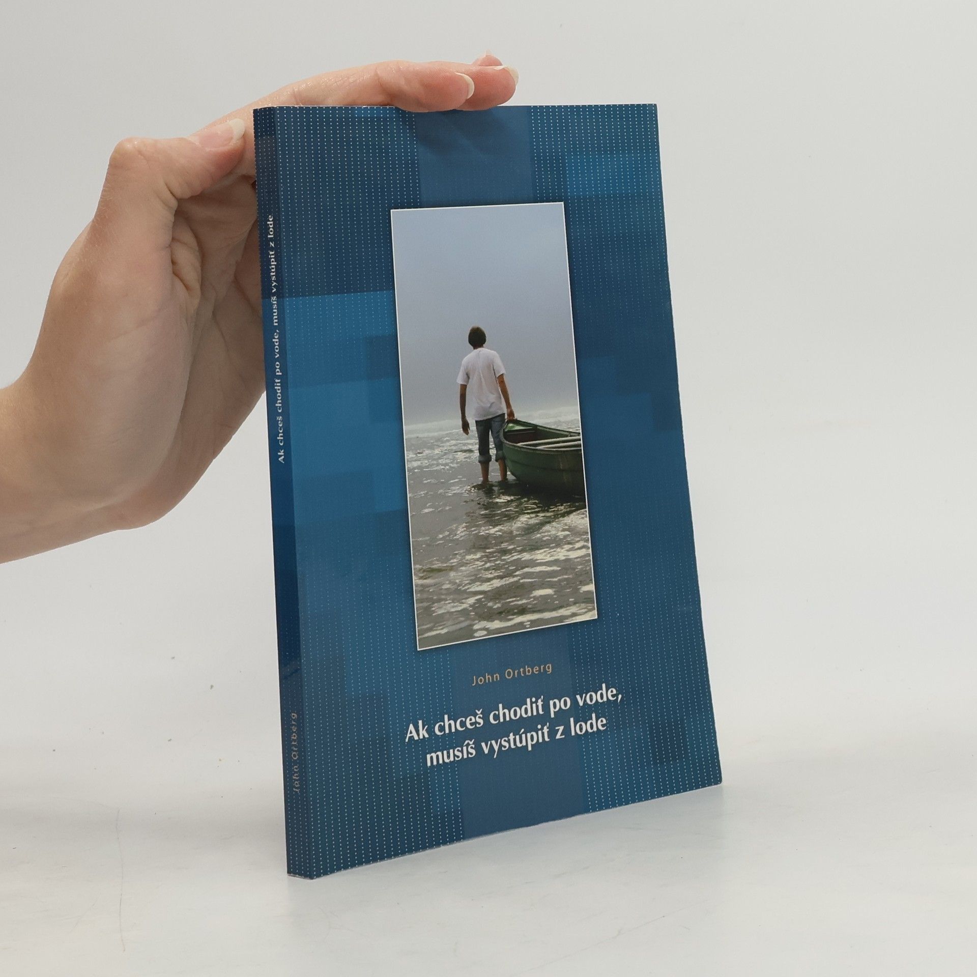 John Ortberg Ak chceš chodiť po vode, musíš vystúpiť z lode