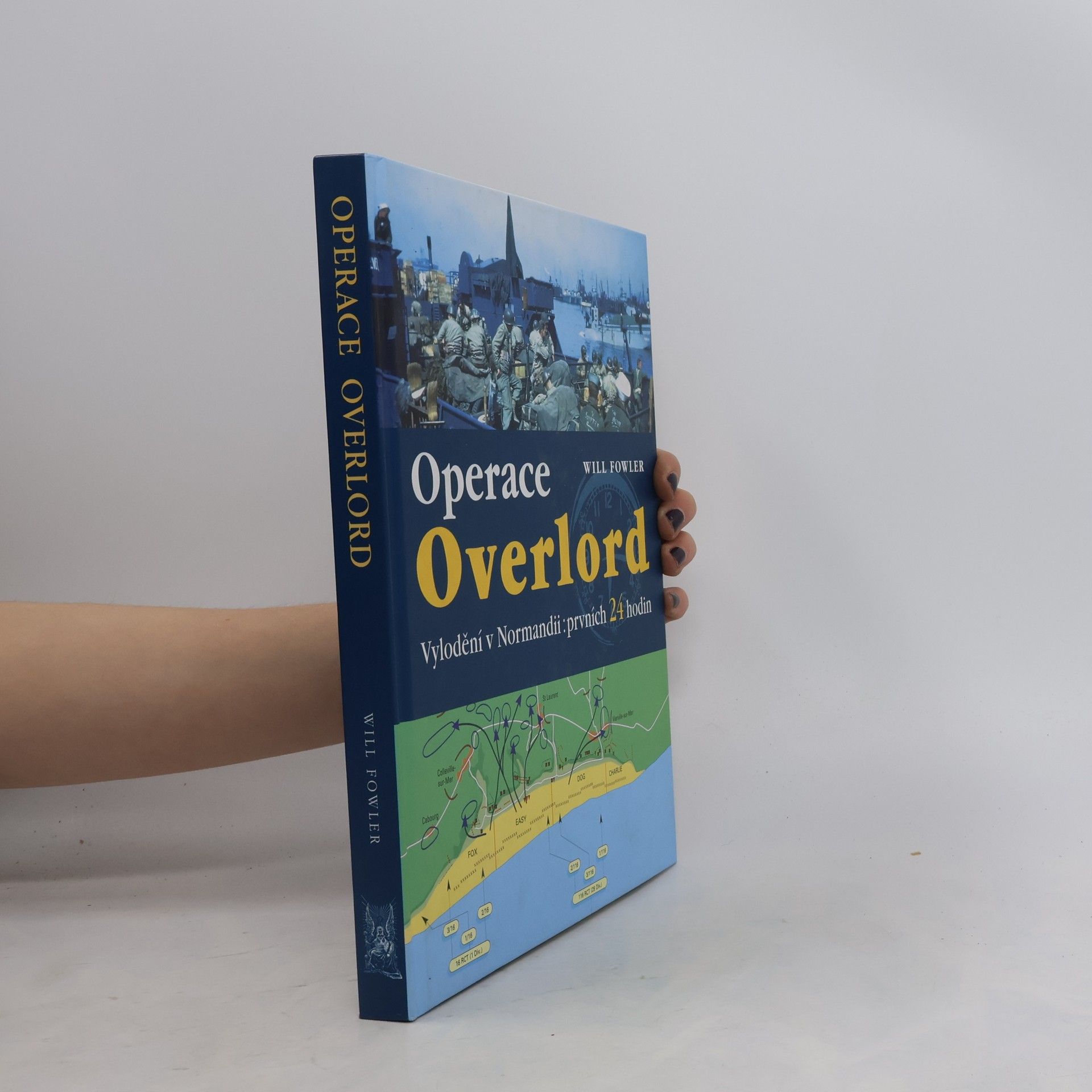 Will Fowler Operace Overlord. Invaze v Normandii: Prvních 24 hodin