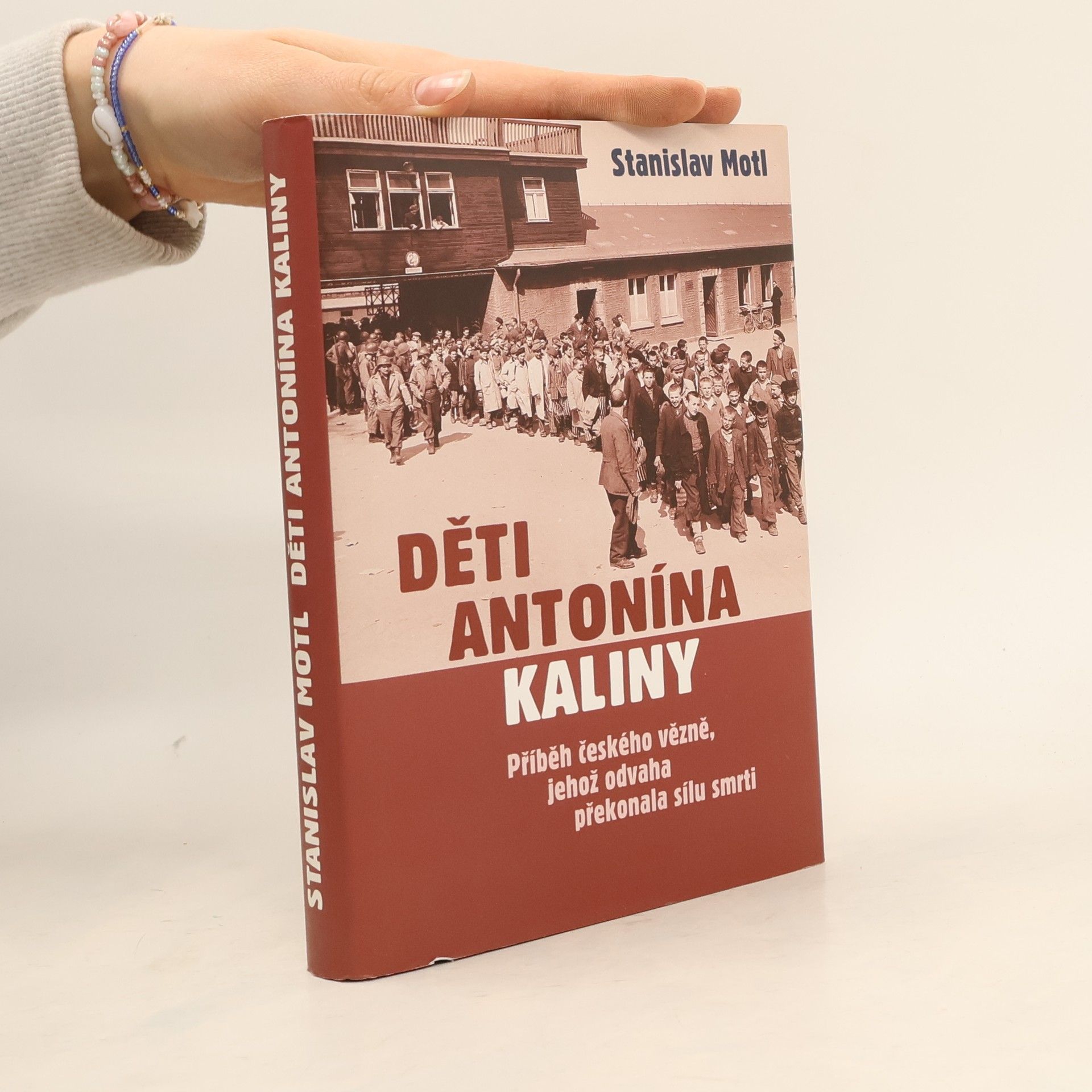 Stanislav Motl Děti Antonína Kaliny : příběh českého vězně, jehož odvaha překonala sílu smrti