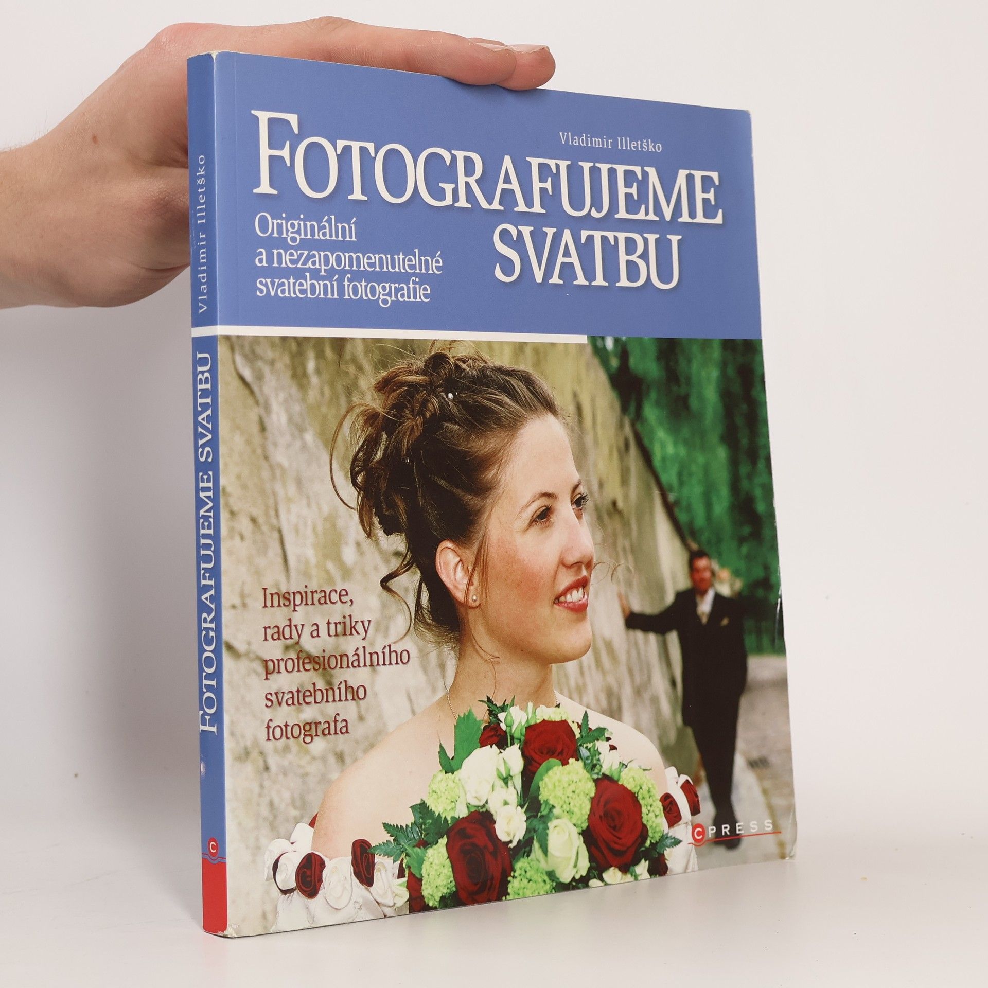 Vladimir Illetško Fotografujeme svatbu. Originální a nezapomenutelné svatební fotografie