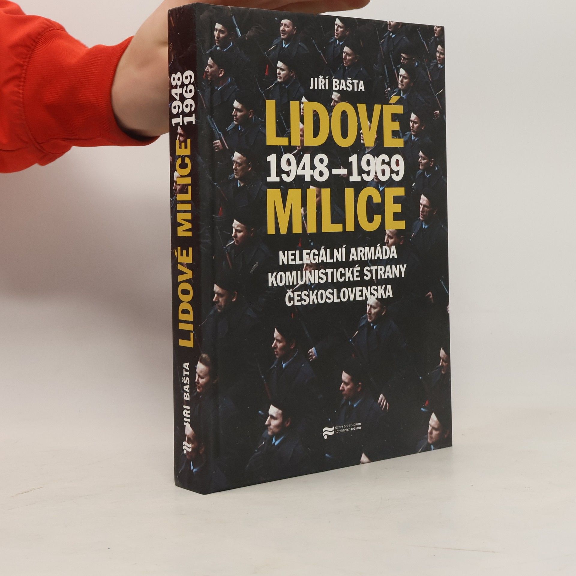 Jiří Bašta Lidové milice. Nelegální armáda Komunistické strany Československa 1948–1969