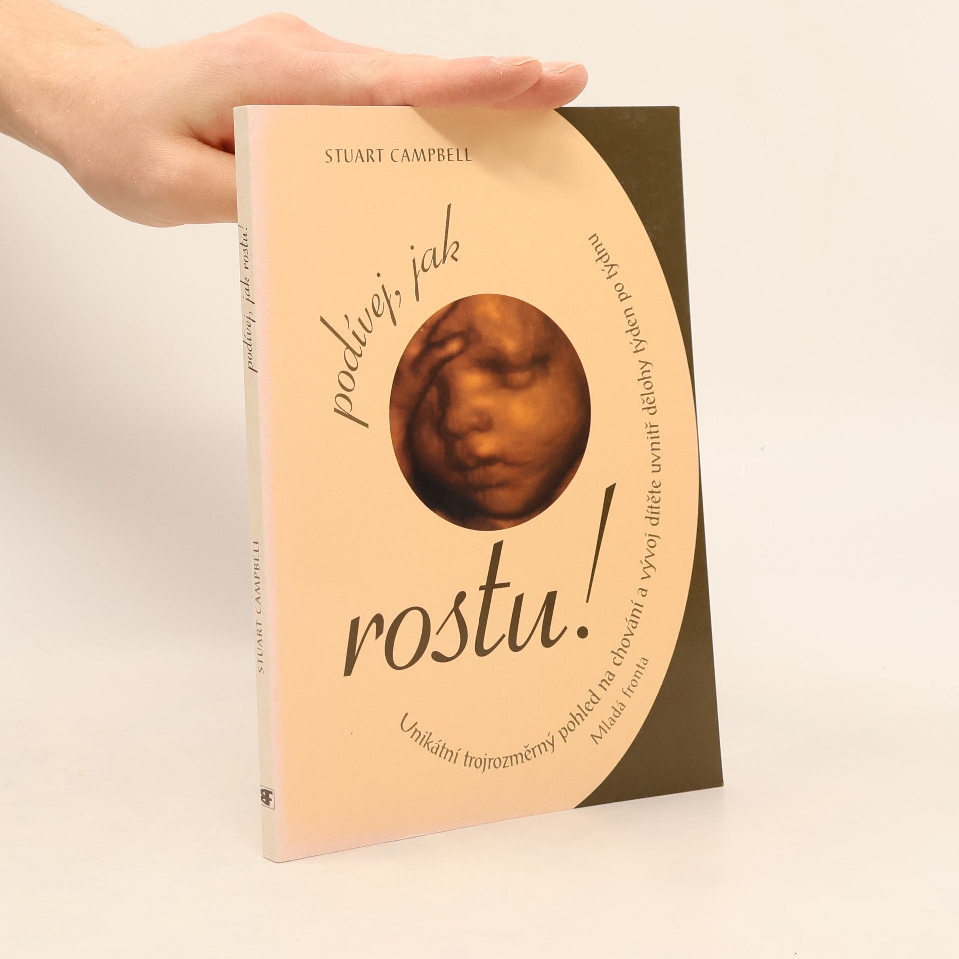 Stuart Campbell Podívej, jak rostu! Jedinečný, trojrozměrný pohled na vývoj dítěte v děloze týden po týdnu