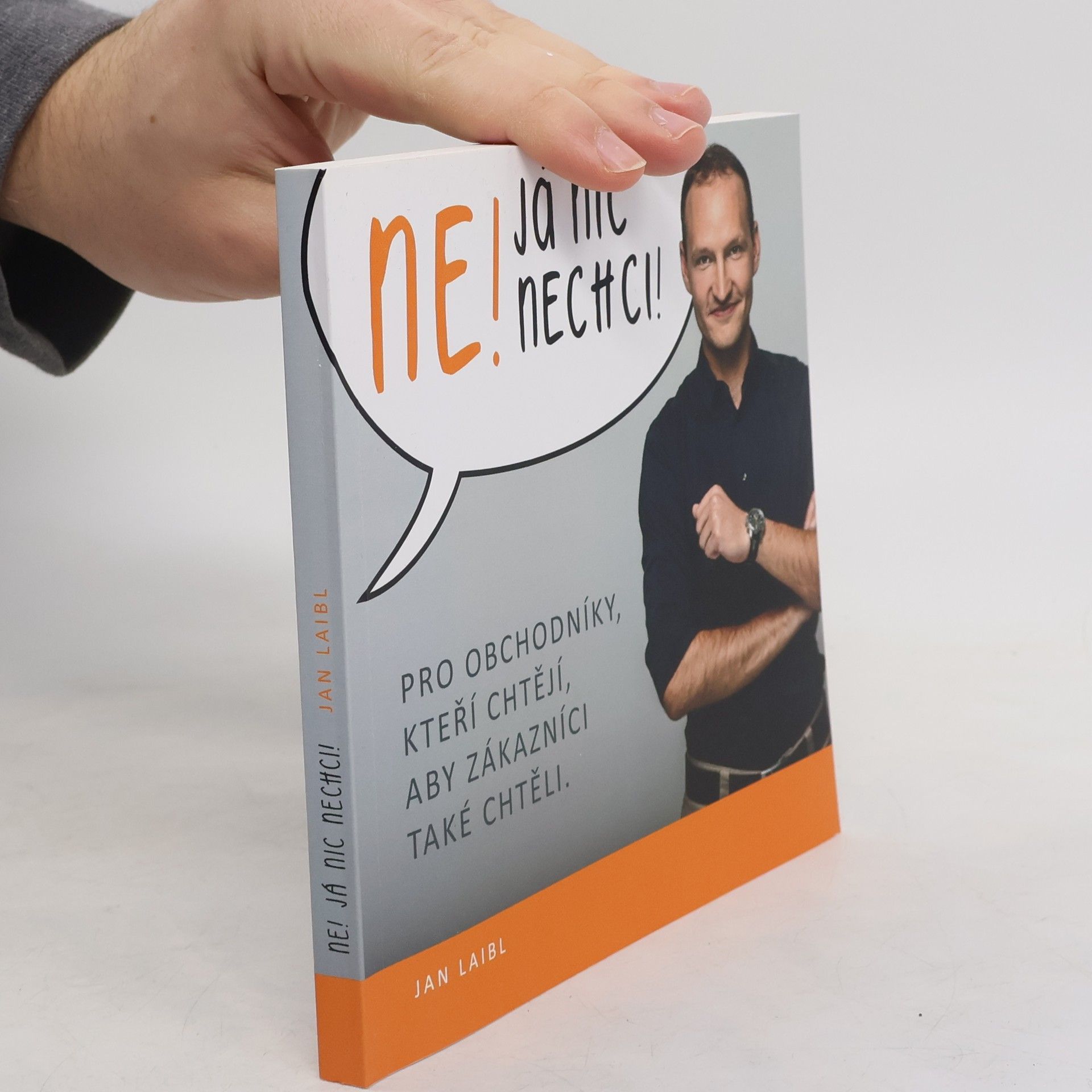 Jan Laibl Ne! Já nic nechci! Pro obchodníky, kteří chtějí, aby zákazníci také chtěli