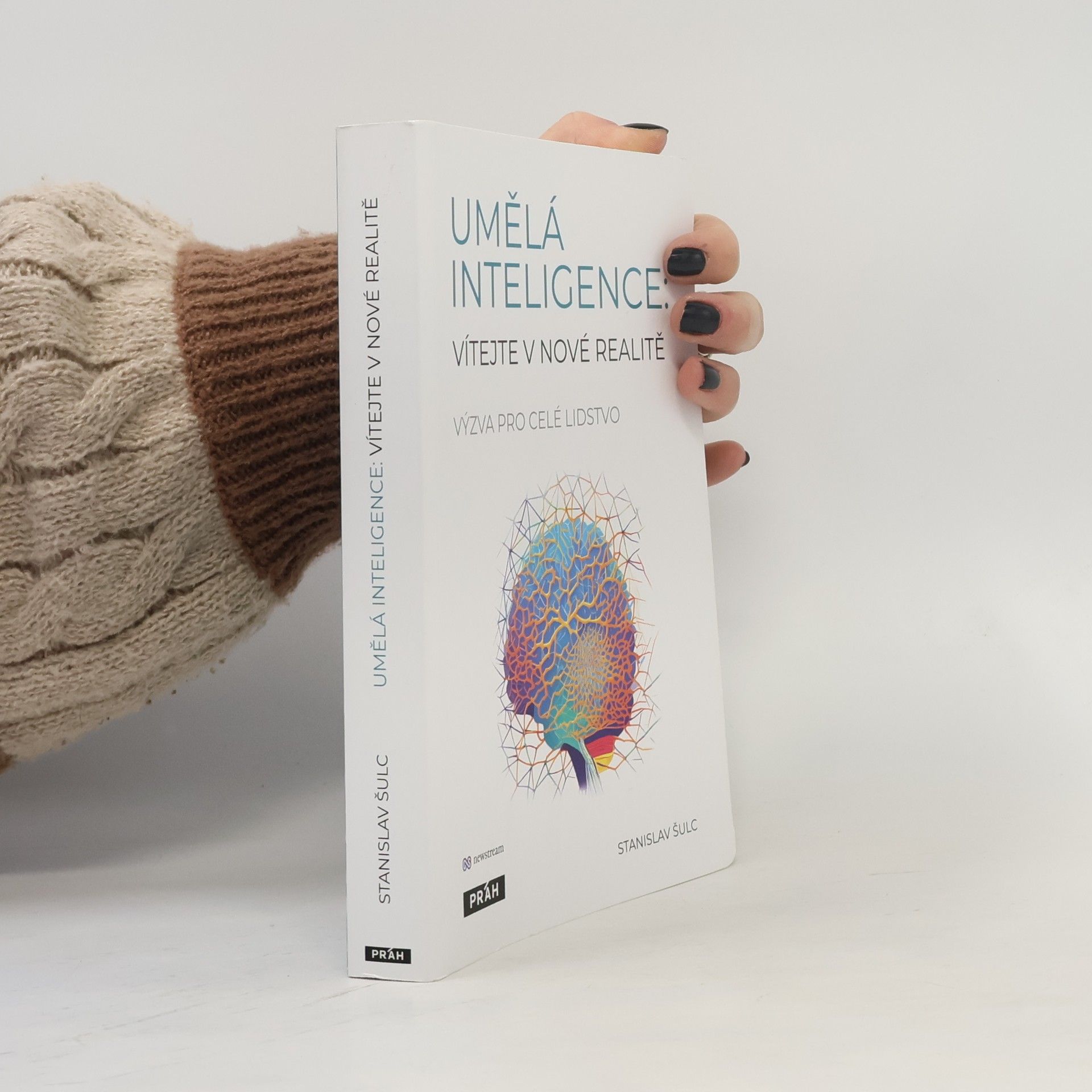 Stanislav Šulc Umělá inteligence. Vítejte v nové realitě. Výzva pro celé lidstvo