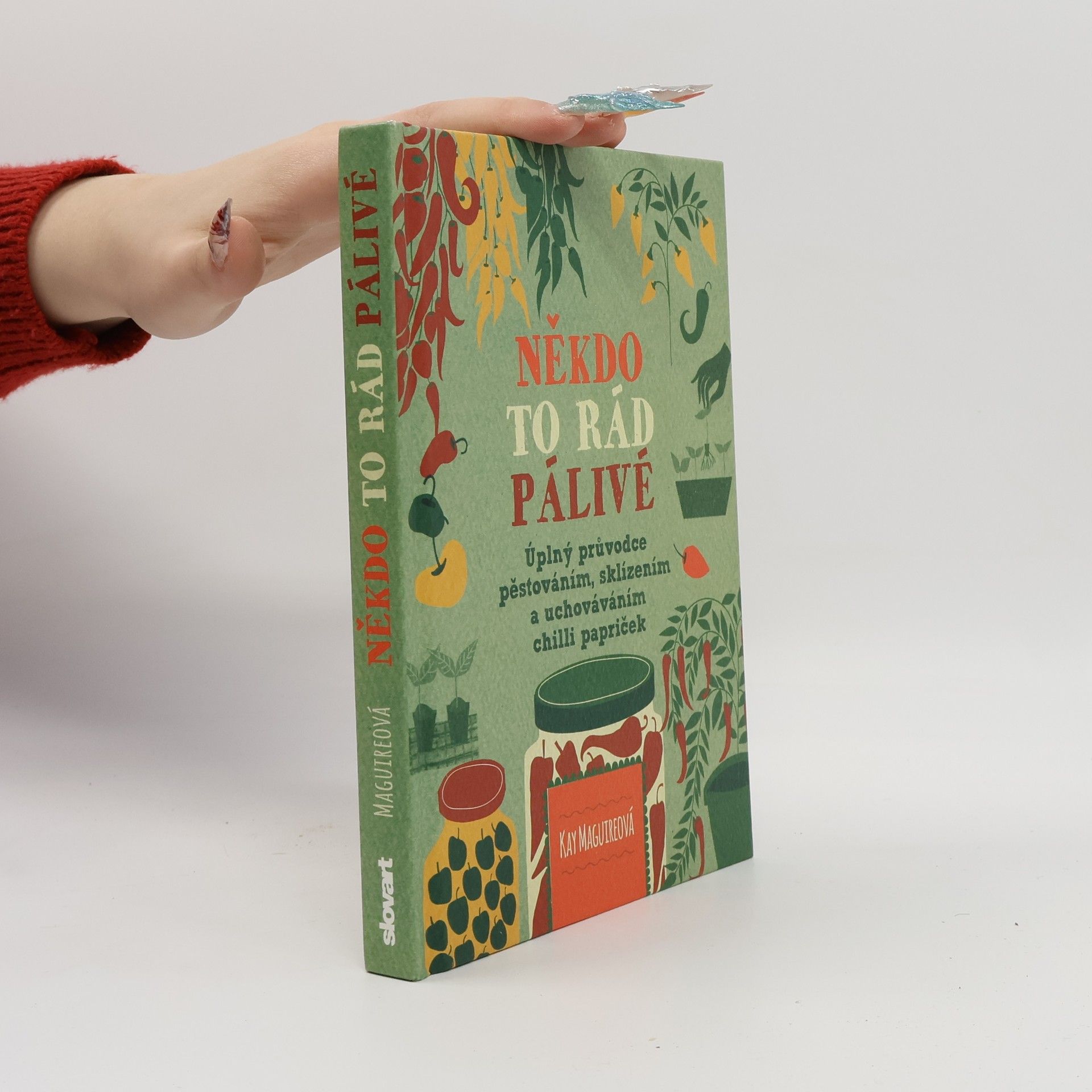 Někdo to rád pálivé. Úplný průvodce pěstováním, sklízením a uchováváním chilli papriček