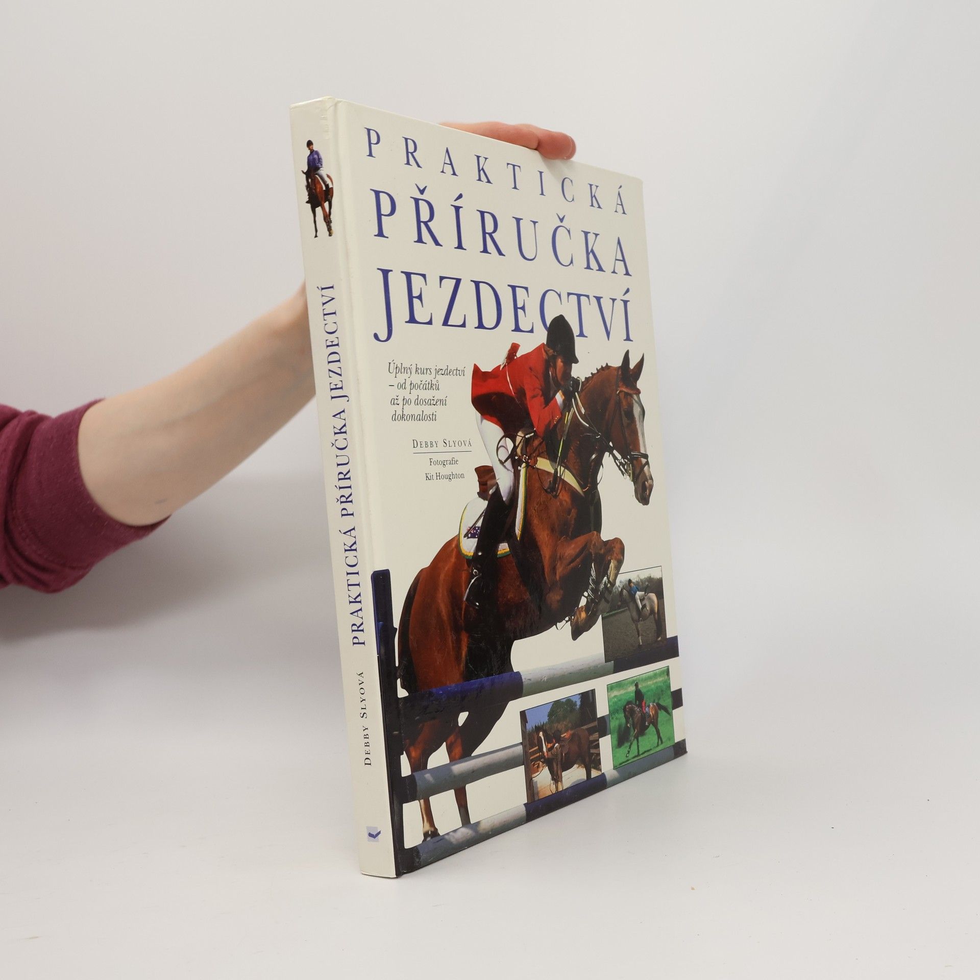 Debby Sly Praktická příručka jezdectví. Úplný kurs jezdectví - od počátků až po dosažení dokonalosti