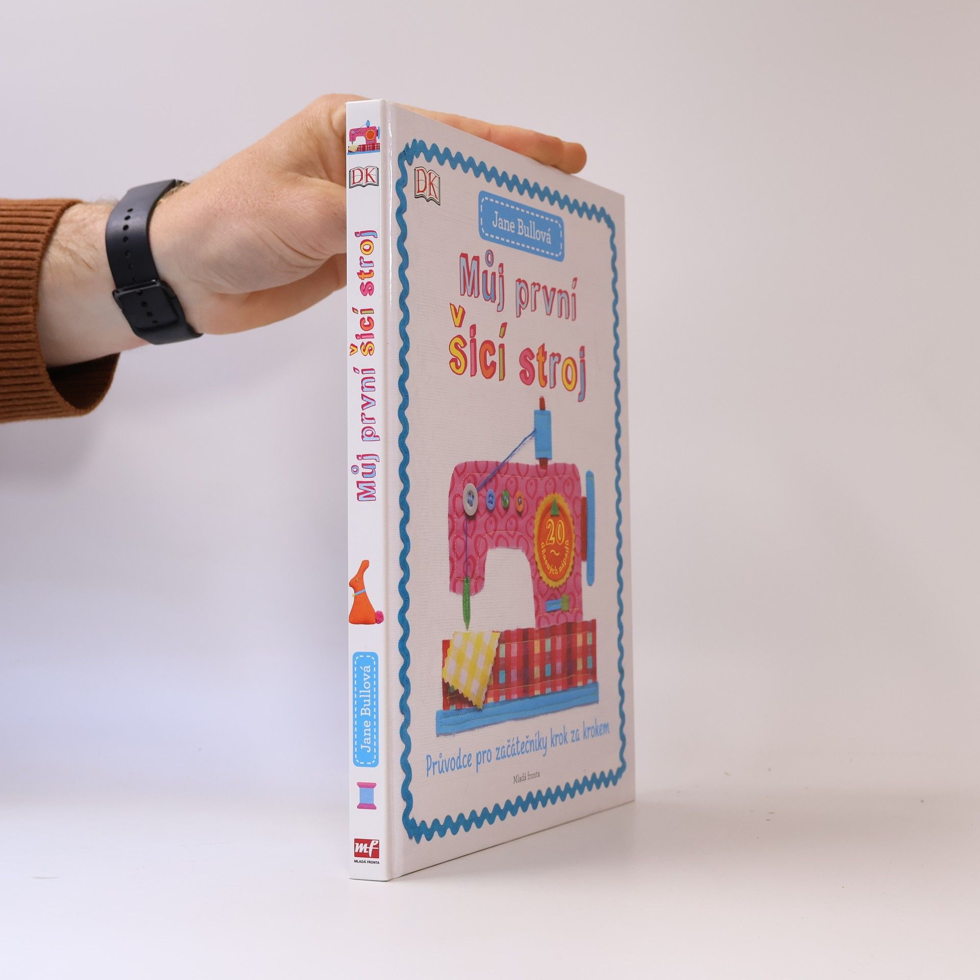 Jane Bull Můj první šicí stroj: Průvodce pro začátečníky krok za krokem
