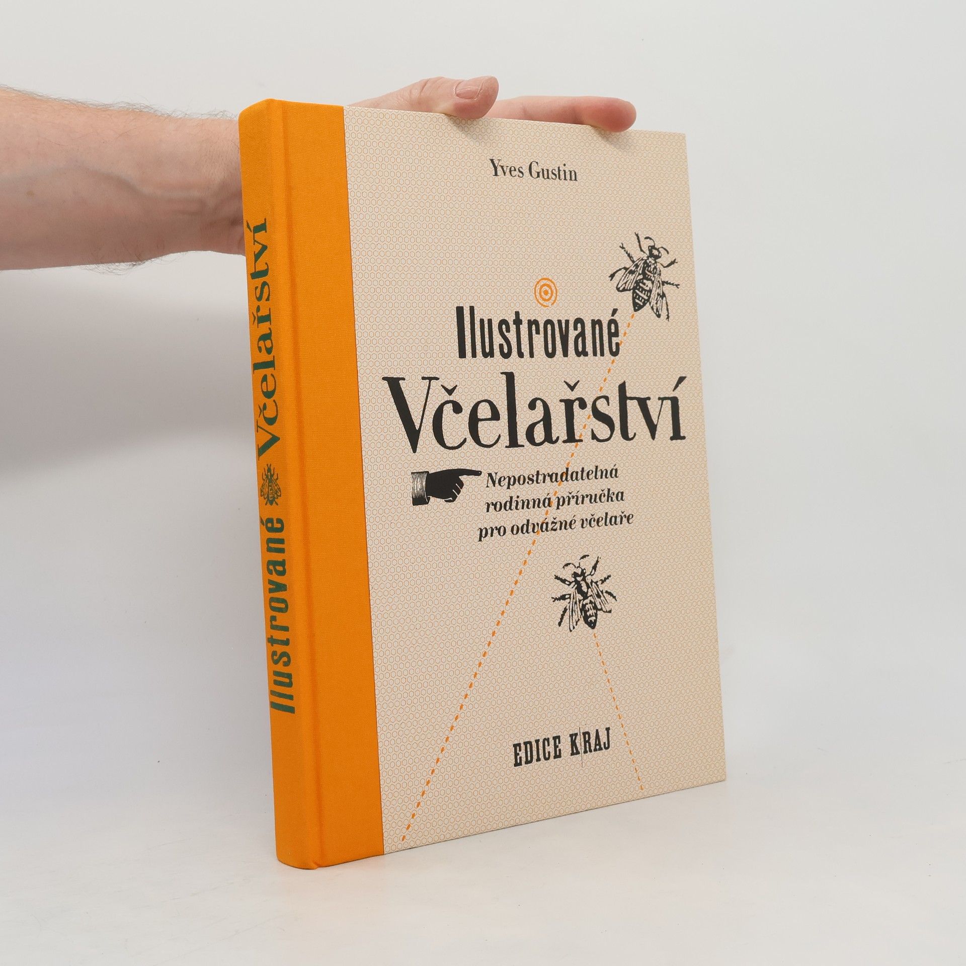 Yves Gustin Ilustrované včelařství : nepostradatelná rodinná příručka pro odvážné včelaře
