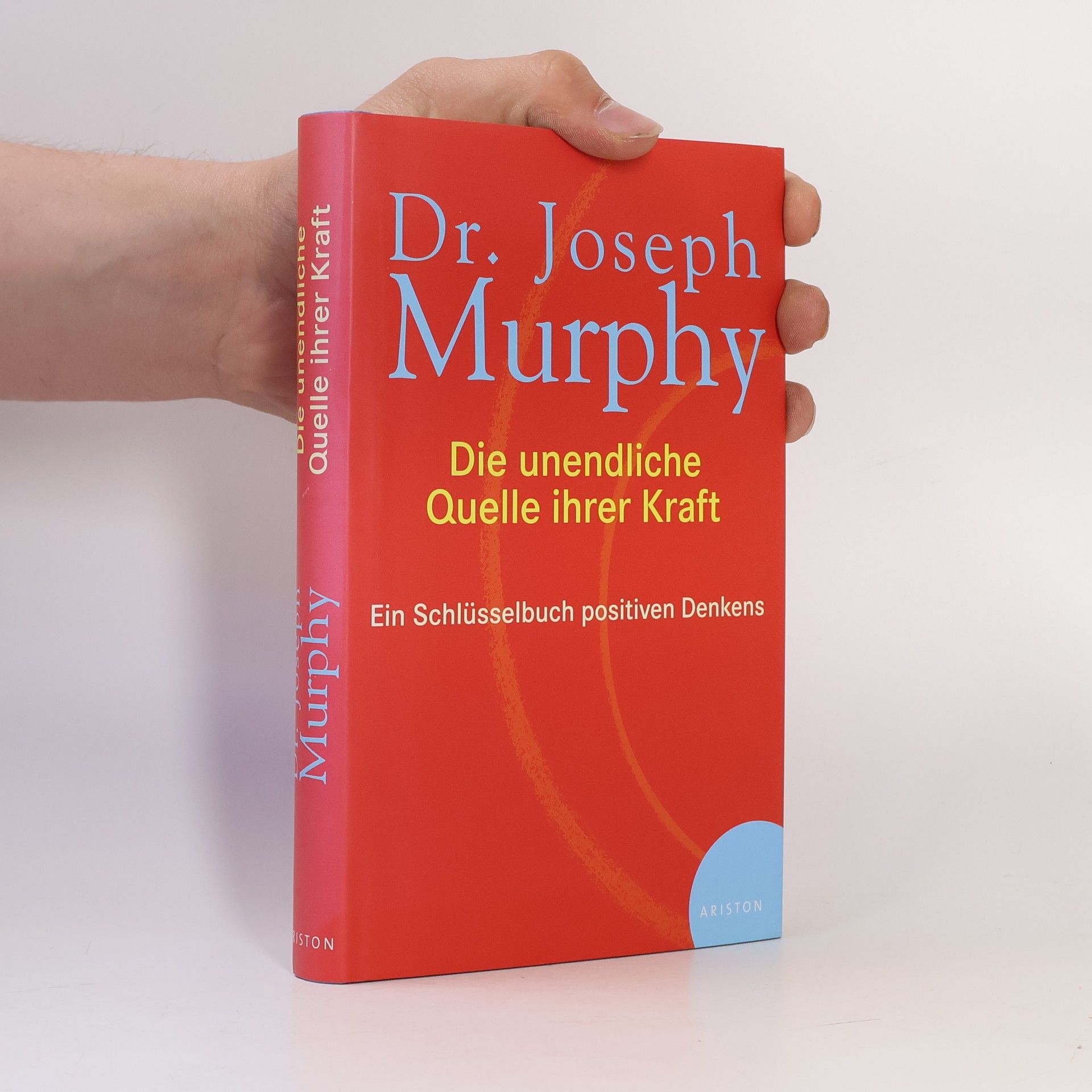 Joseph Murphy Die unendliche Quelle Ihrer Kraft. Ein Schlüssselbuch positiven Denkens
