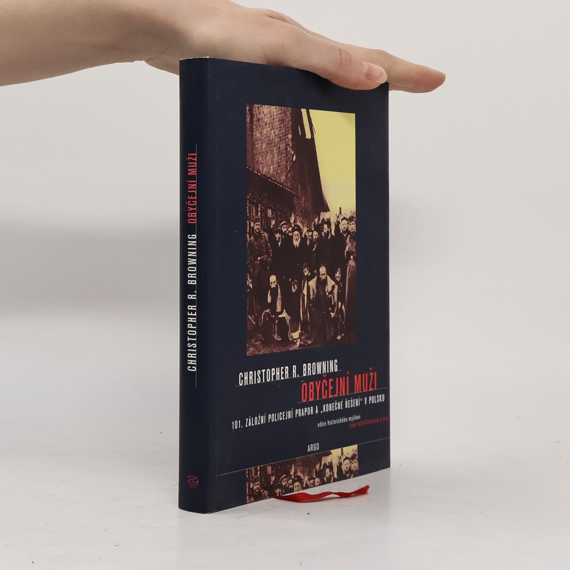 Christopher Browning Obyčejní muži : 101. záložní policejní prapor a "konečné řešení" v Polsku