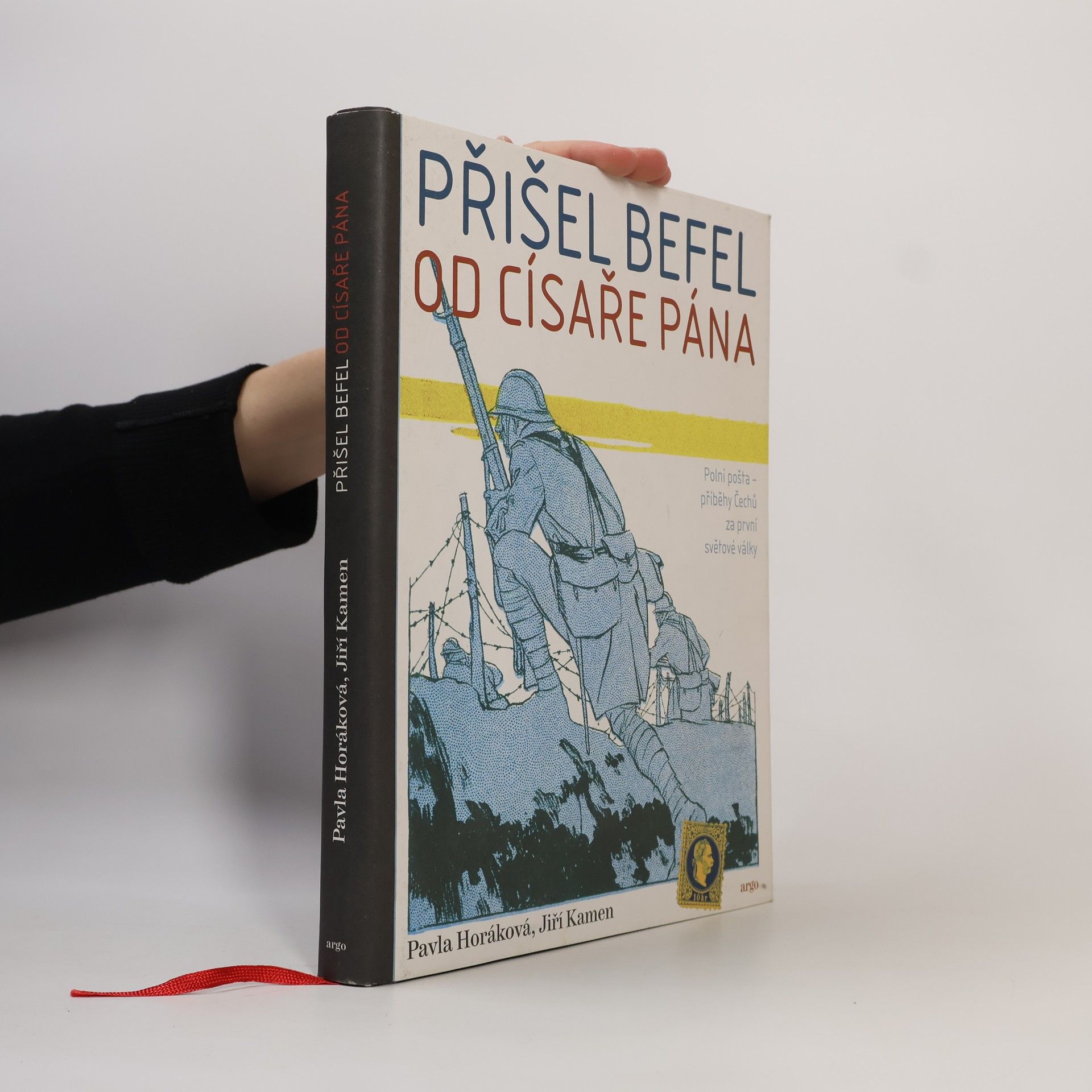 Pavla Horáková Přišel befel od císaře pána: Polní pošta. Příběhy Čechů za první světové války