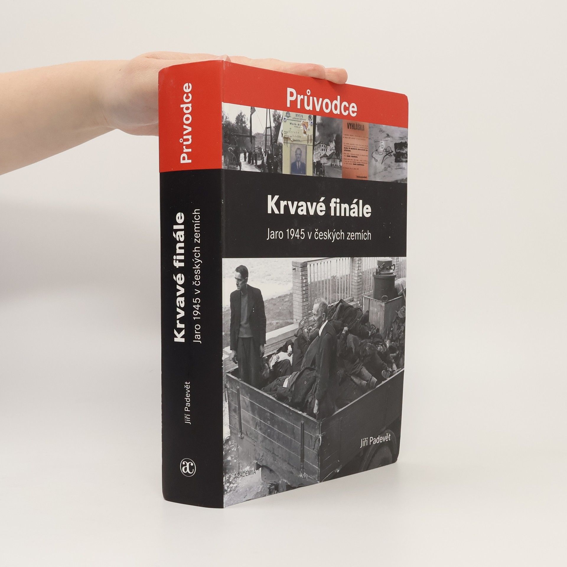 Jiří Padevět Krvavé finále: Jaro 1945 v českých zemích
