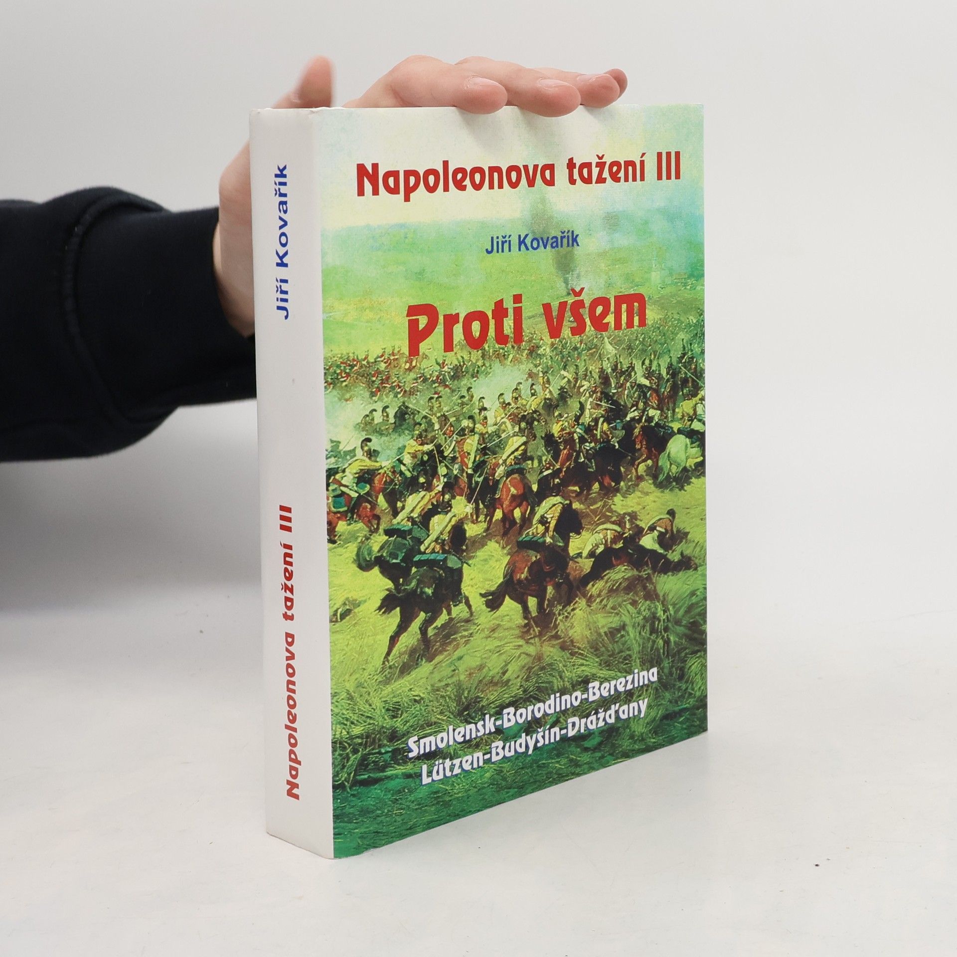 Jiří Kovařík Napoleonova tažení. III, Proti všem: Smolensk - Borodino - Berezina - Lützen - Budyšín - Drážďany