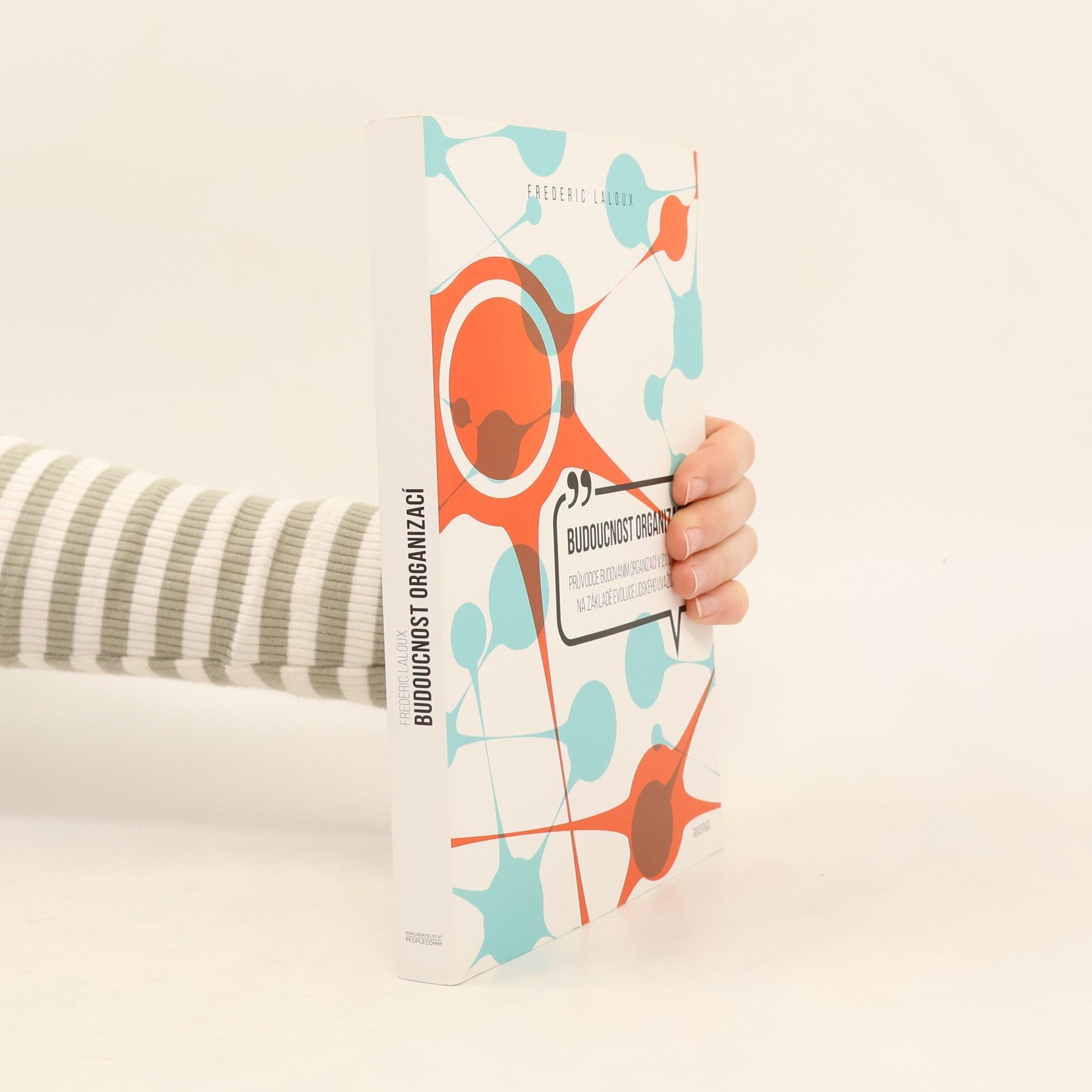 Frederic Laloux Budoucnost organizací : průvodce budováním organizací v 21. století na základě evoluce lidského uvažování