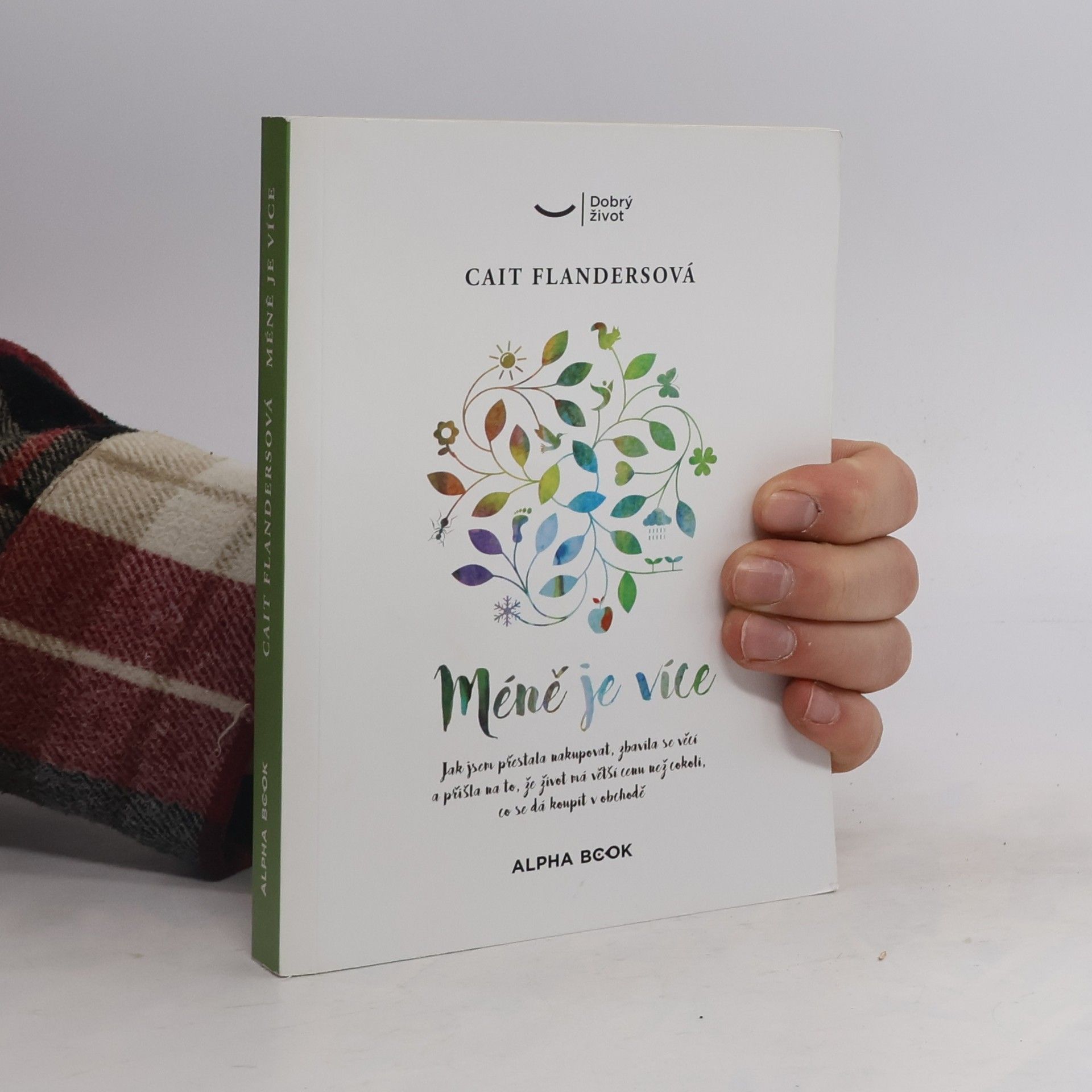 Cait Flanders Méně je více : jak jsem přestala nakupovat, zbavila se věcí a přišla na to, že život má větší cenu než cokoli, co se dá koupit v obchodě
