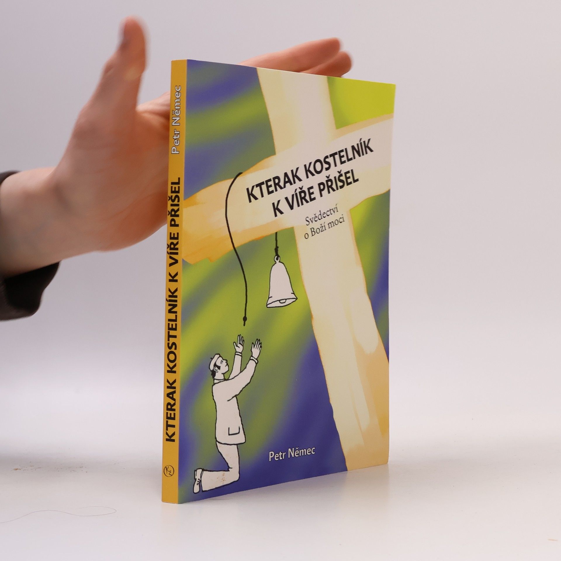 Petr Němec Kterak kostelník k víře přišel. Svědectví o Boží moci