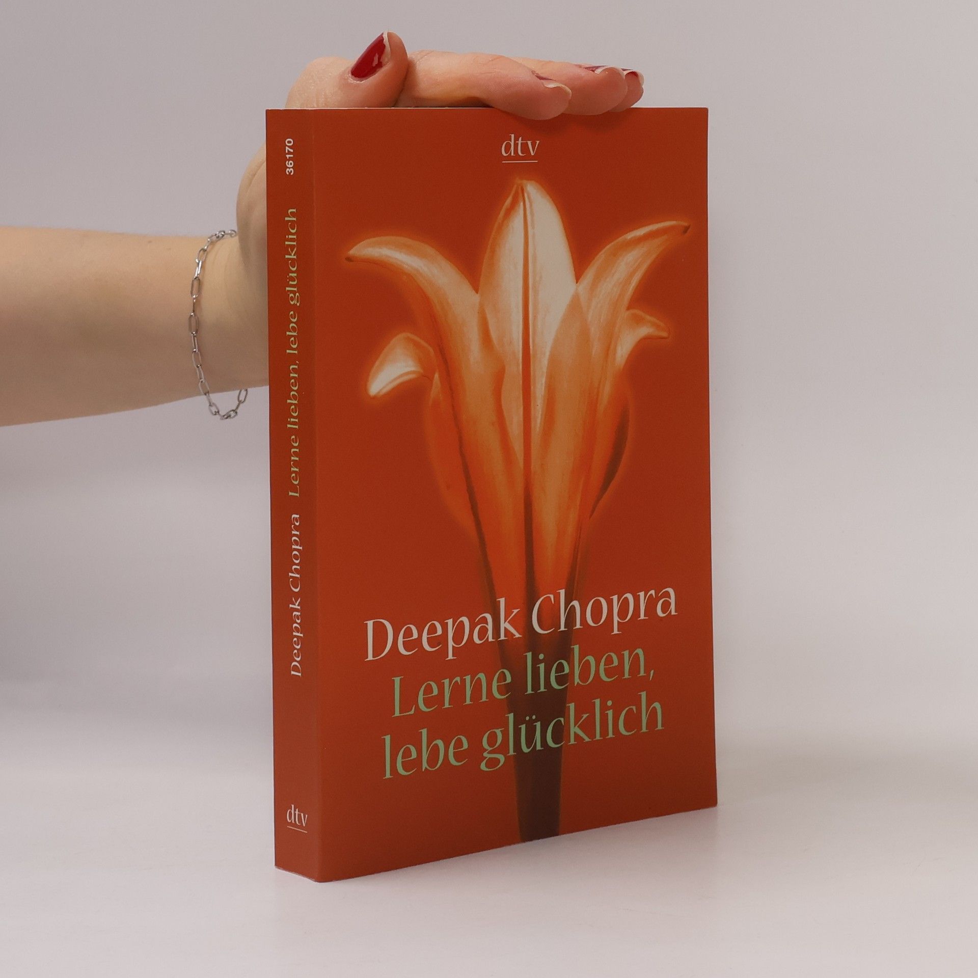 Deepak Chopra Lerne lieben, lebe glücklich. Der Weg zur spirituellen Liebe
