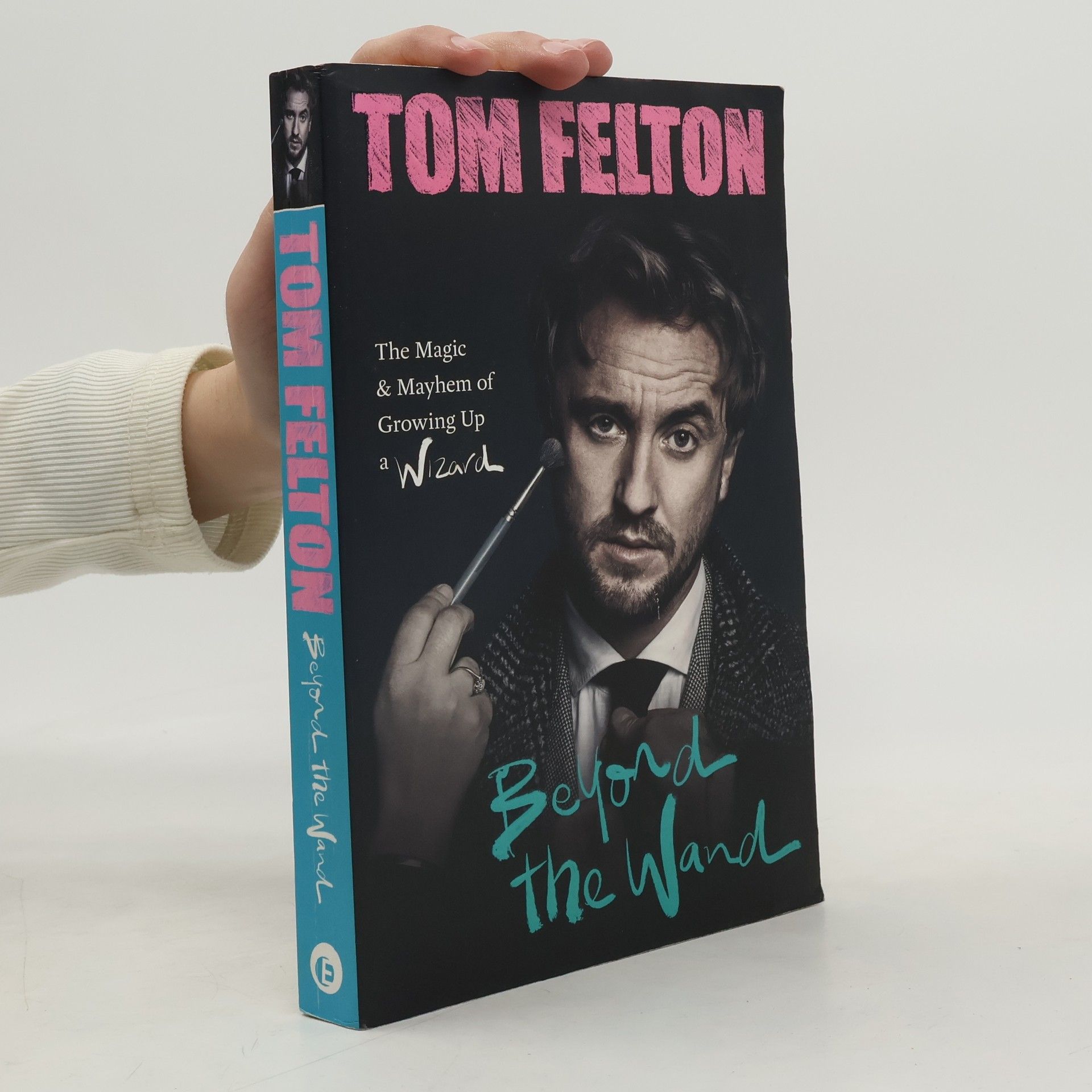 Tom Felton Beyond the wand: the magic and mayhem of growing up a wizard
