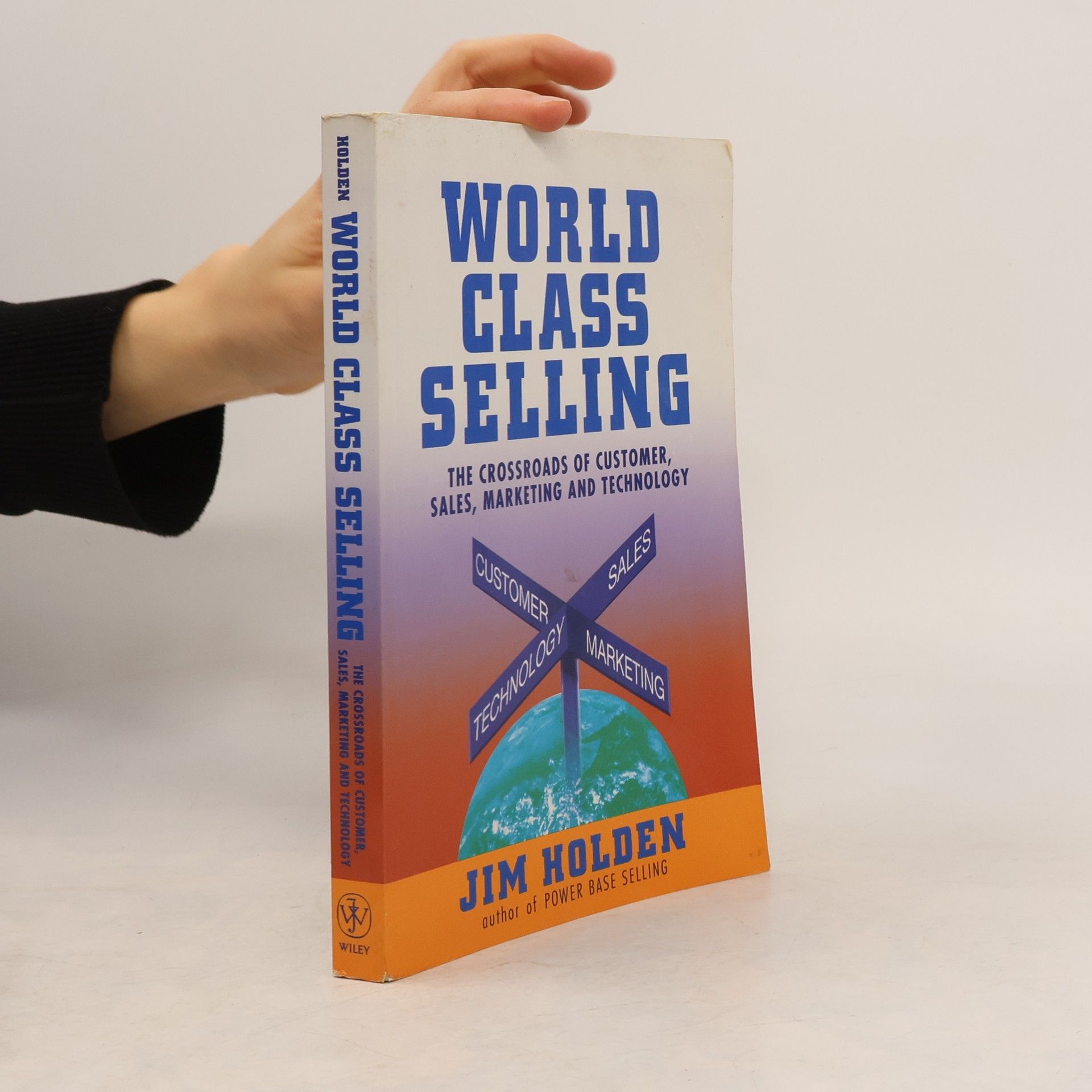 Jim Holden World class selling: the crossroads of customer, sales, marketing and technology
