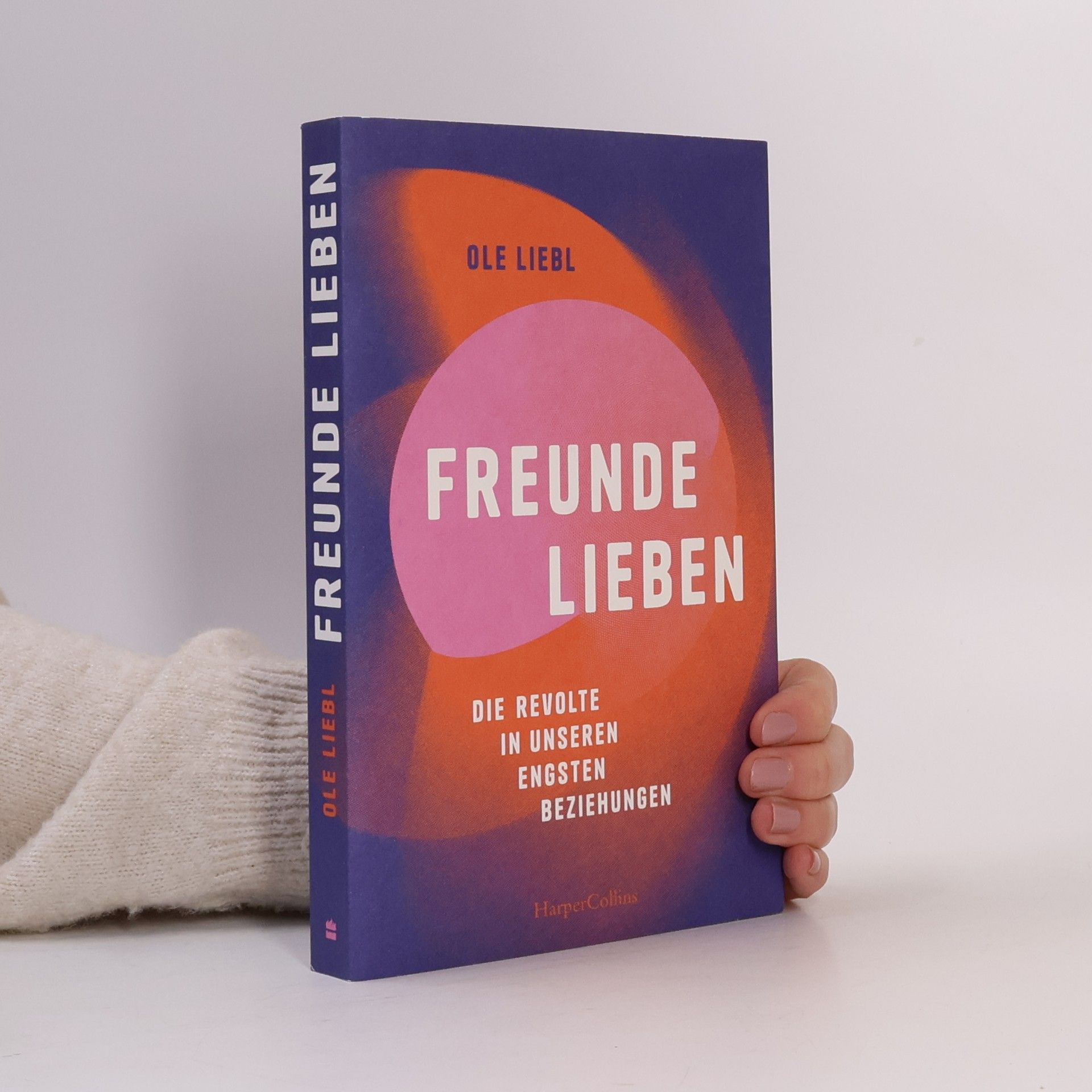 Ole Liebl Freunde lieben. Die Revolte in unseren engsten Beziehungen