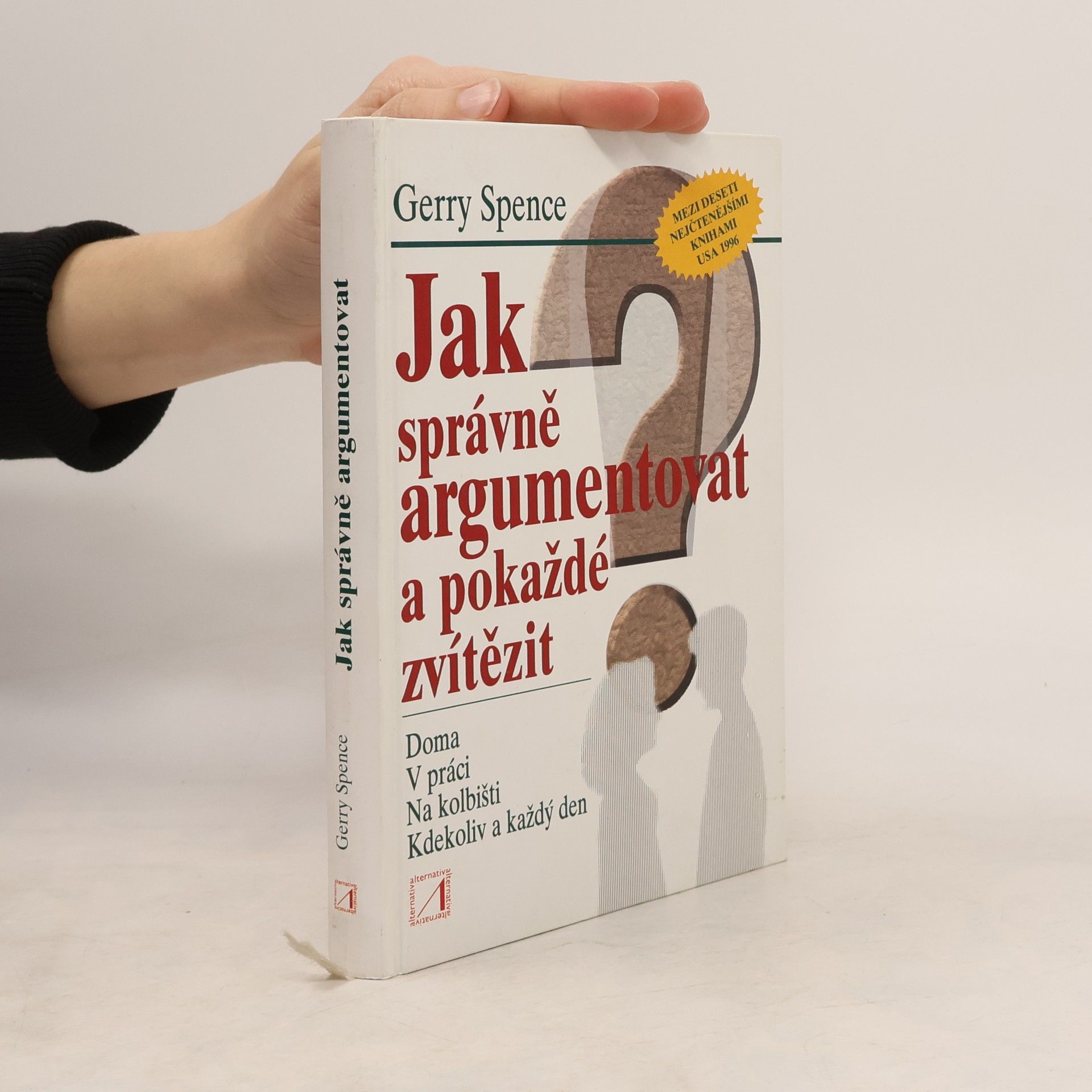 Gerry Spence Jak správně argumentovat a pokaždé zvítězit : doma, v práci, na kolbišti, kdekoliv a každý den