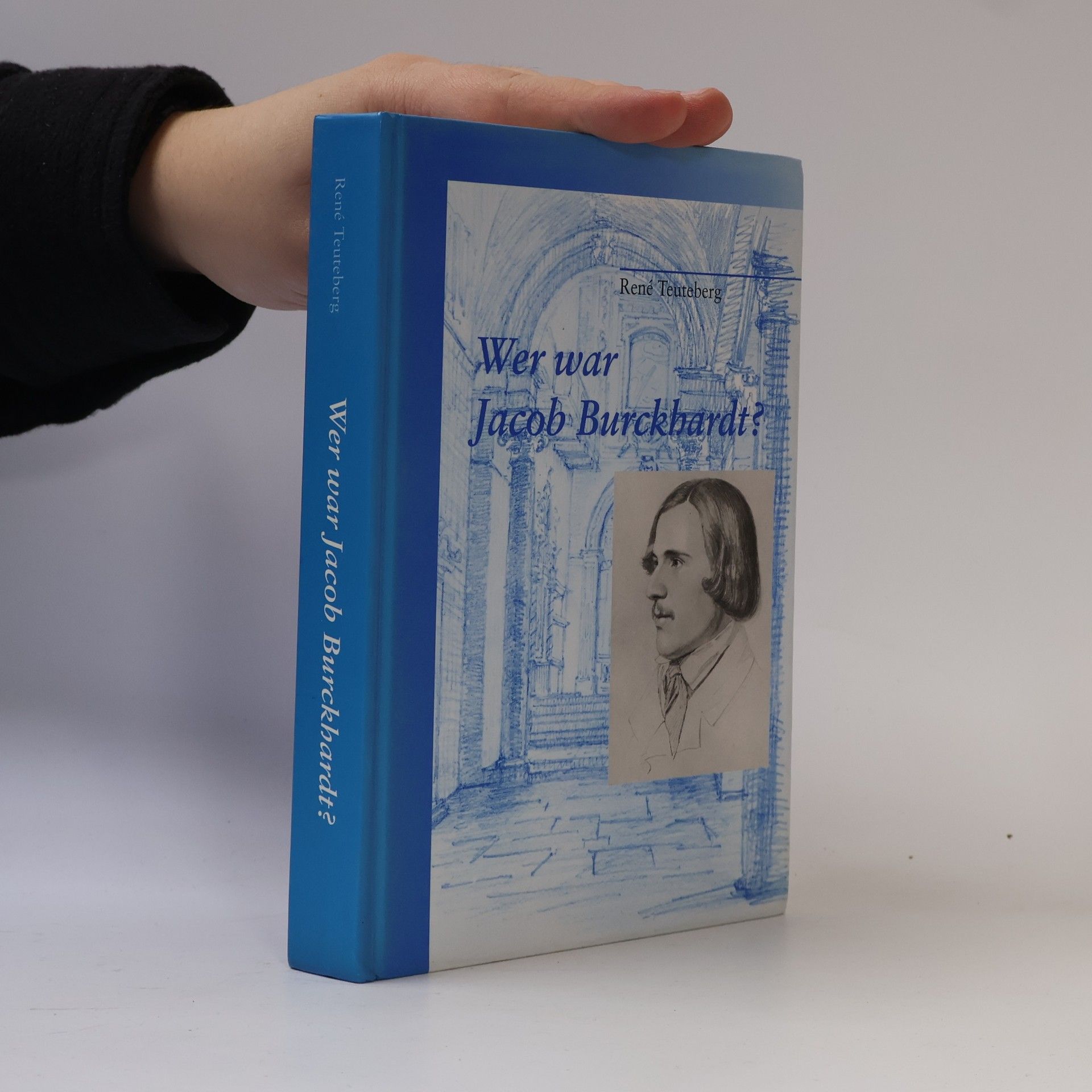 Rene Teuteberg Wer war Jacob Burckhardt?