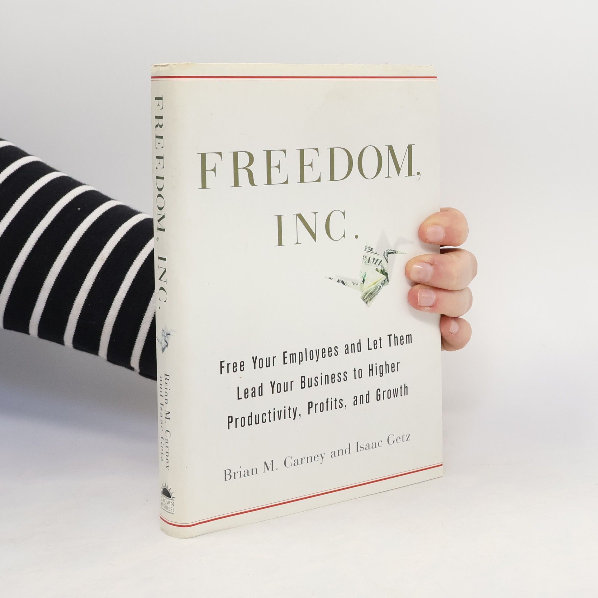 Brian M. Carney Freedom, Inc. : free your employees and let them lead your business to higher productivity, profits, and growth