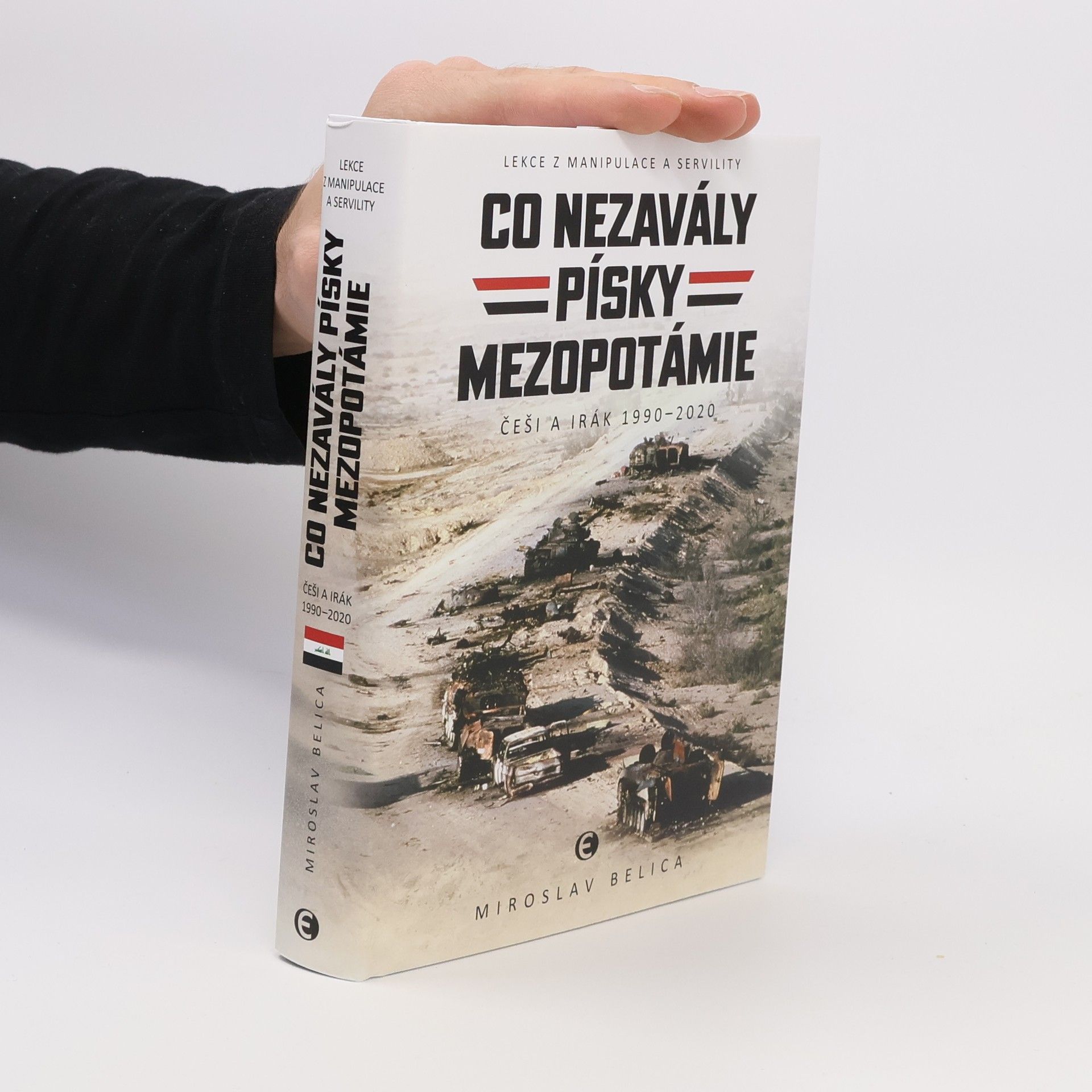 Miroslav Belica Co nezavály písky Mezopotámie - Češi a Irák 1990–2020