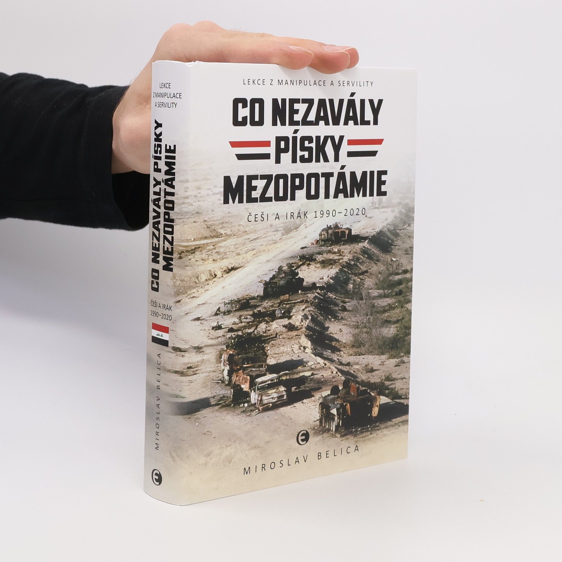 Miroslav Belica Co nezavály písky Mezopotámie - Češi a Irák 1990–2020
