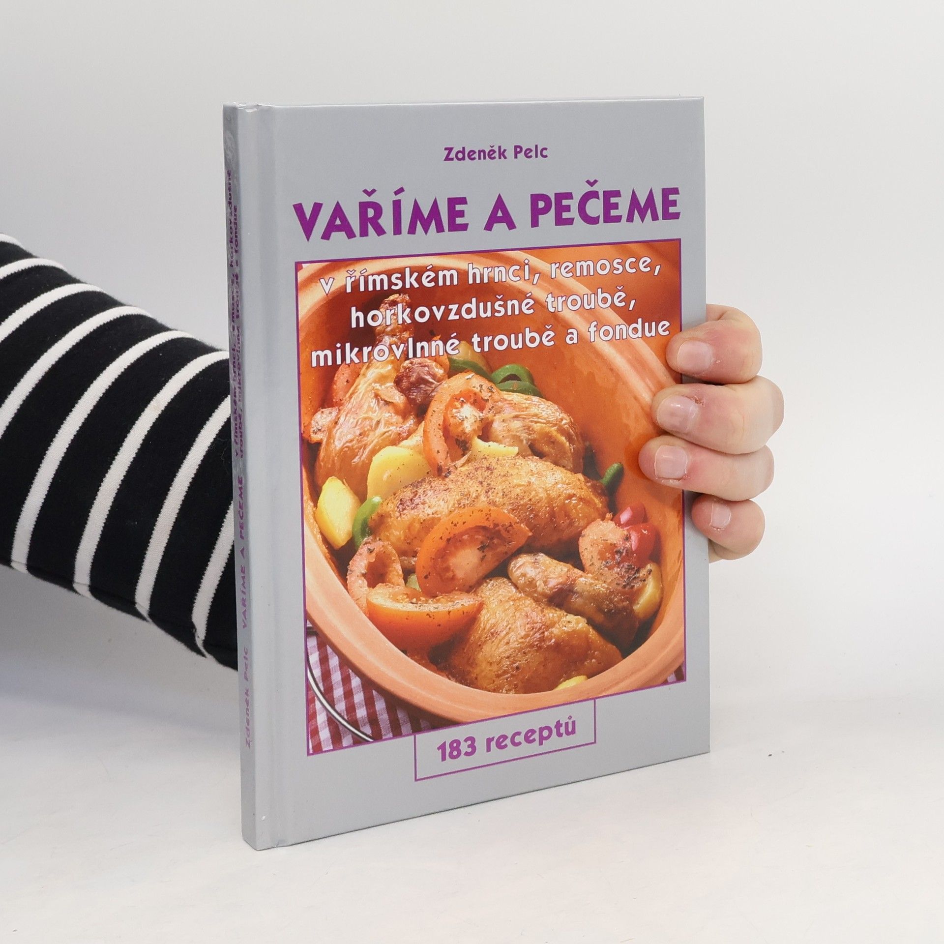 Zdeněk Pelc Vaříme a pečeme v římském hrnci, remosce, horkovzdušné troubě, mikrovlnné troubě a fondue. 183 receptů