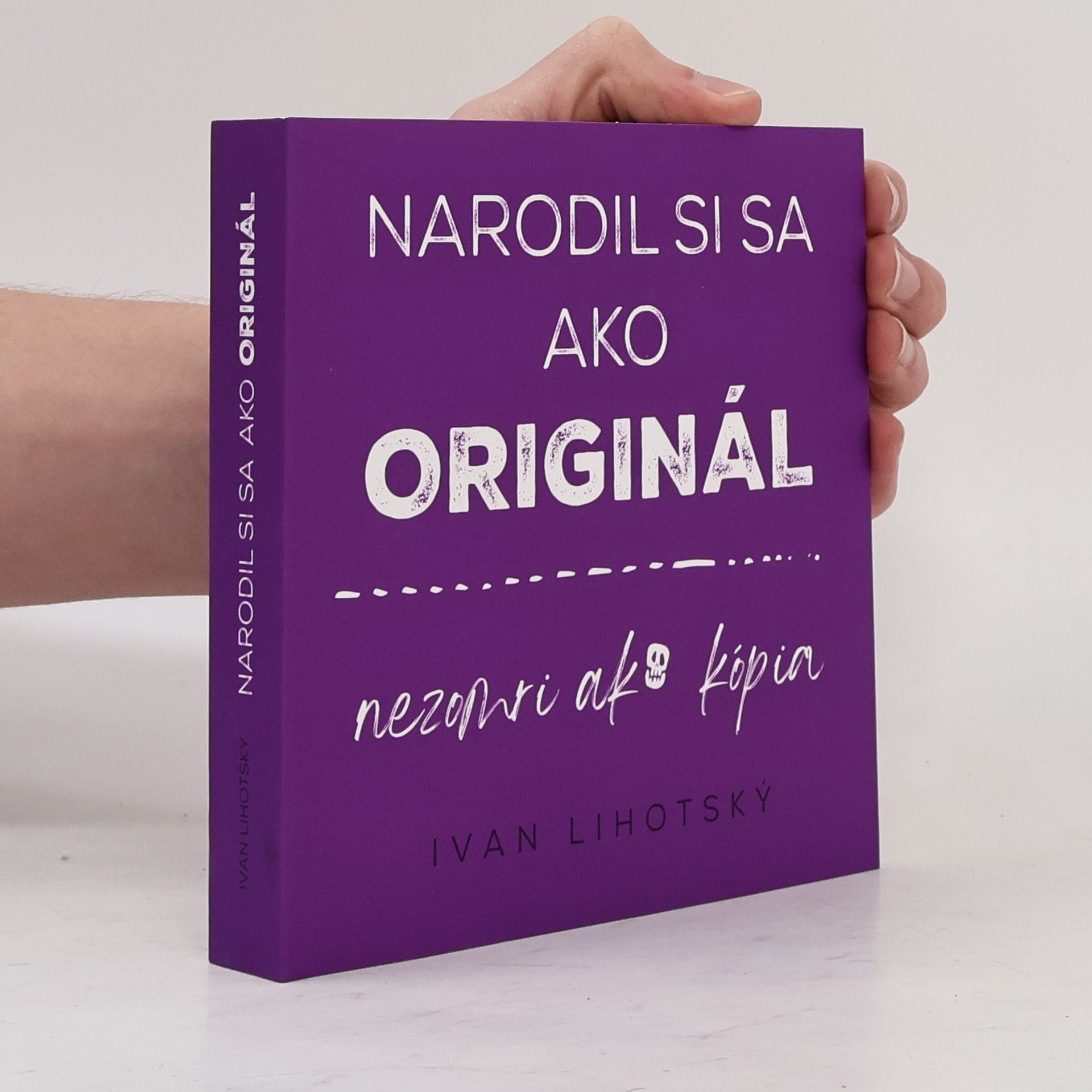 Ivan Lihotský Narodil si sa ako originál, nezomri ako kopia
