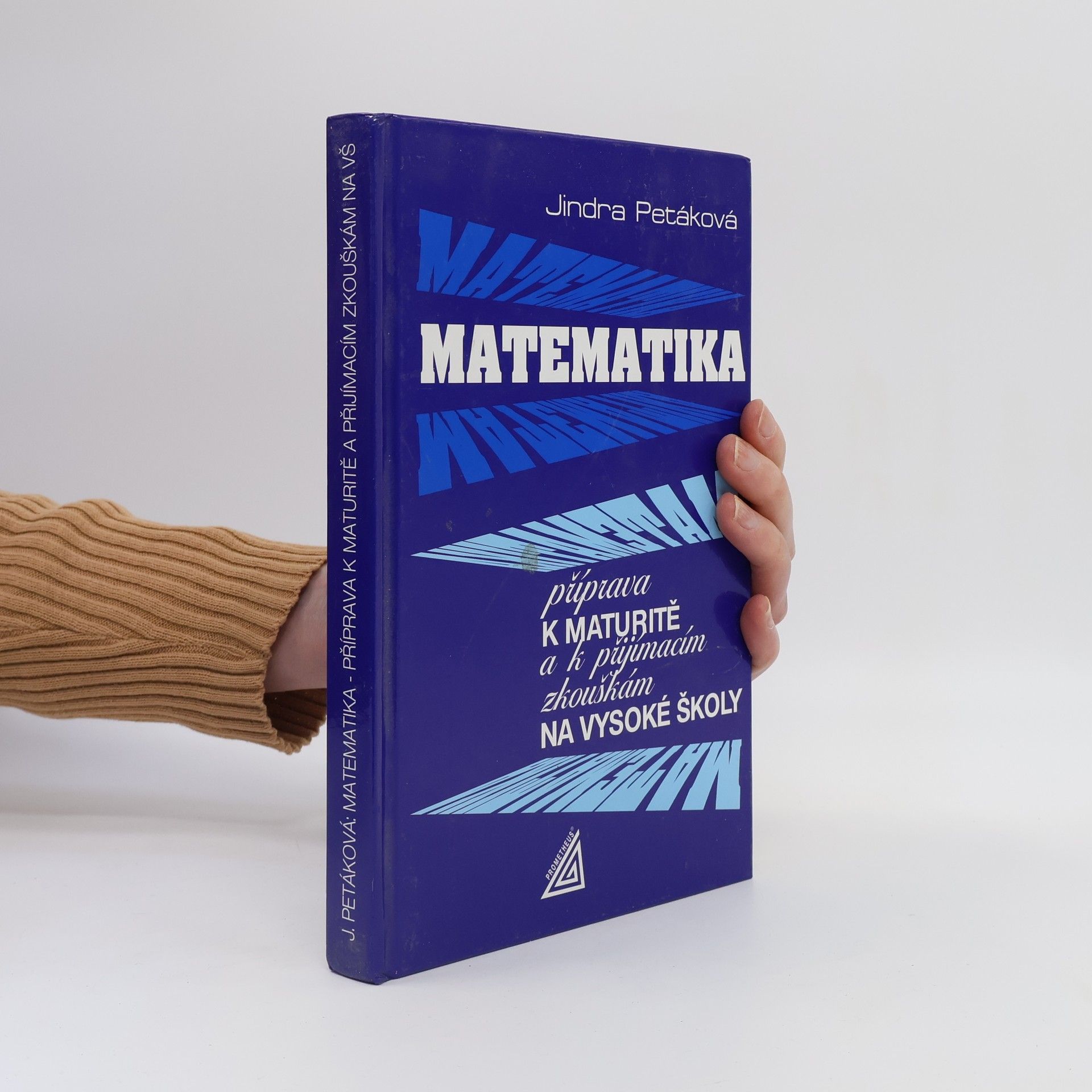 Jindra Petáková Matematika. Příprava k maturitě a k přijímacím zkouškám na vysoké školy