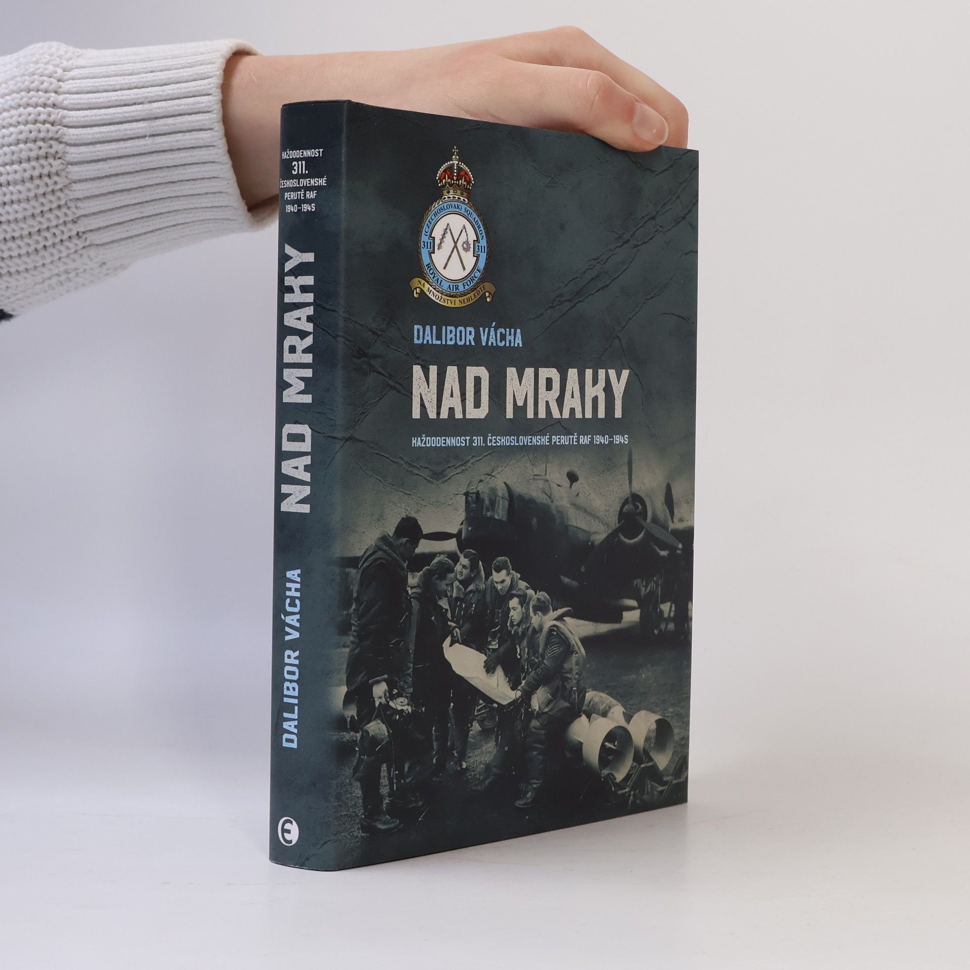 Dalibor Vácha Nad mraky. Každodennost 311. československé perutě RAF 1940-1945