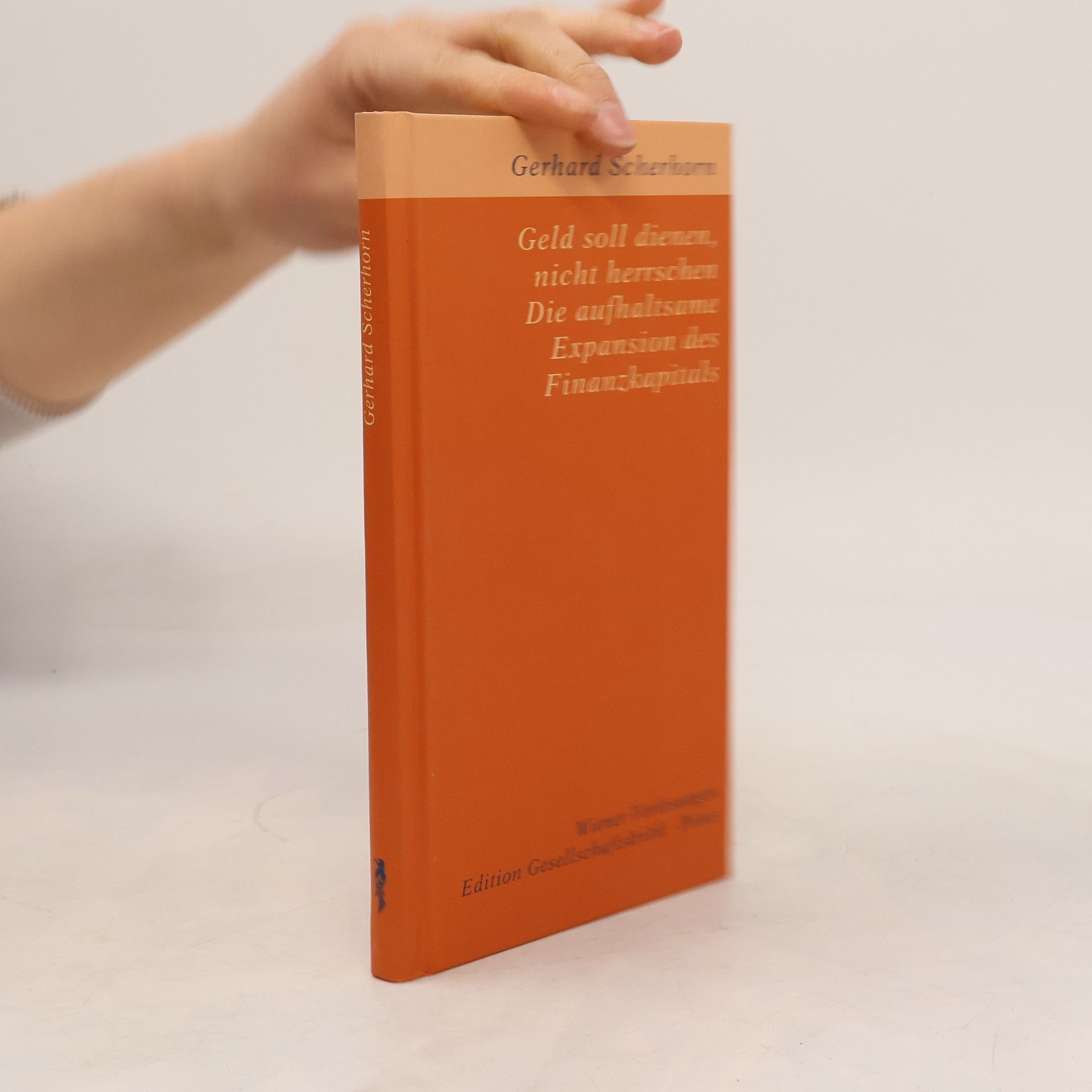 Gerhard Scherhorn Geld soll dienen, nicht herrschen - die aufhaltsame Expansion des Finanzkapitals