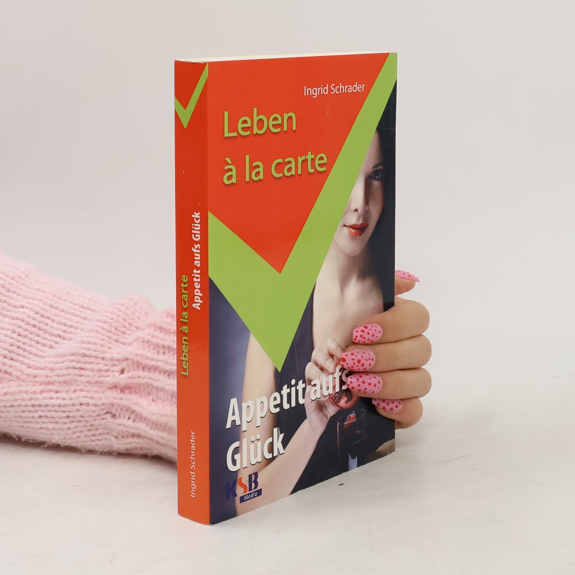 Ingrid Schrader Leben a la carte - Appetit aufs Glück