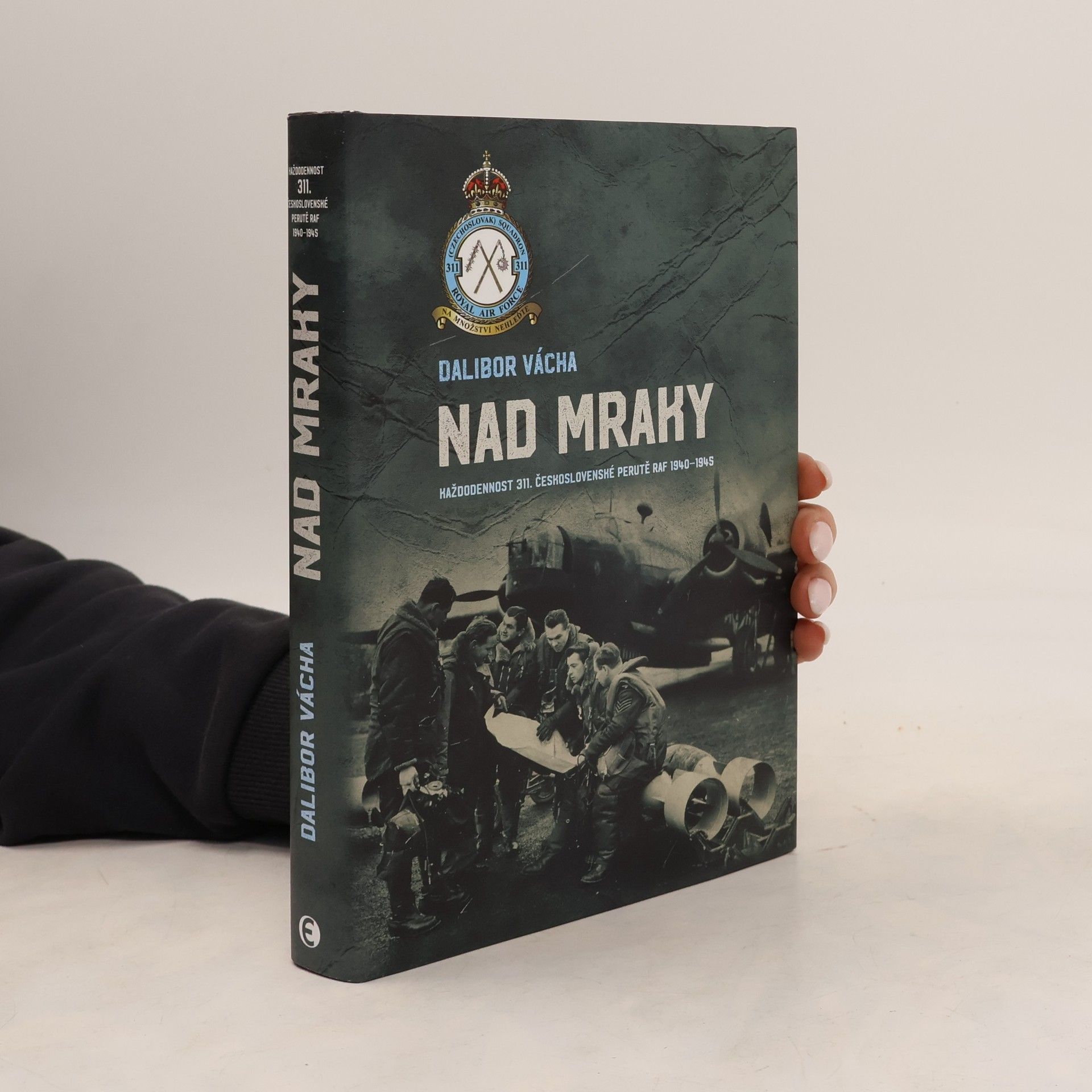 Dalibor Vácha Nad mraky. Každodennost 311. československé perutě RAF 1940-1945