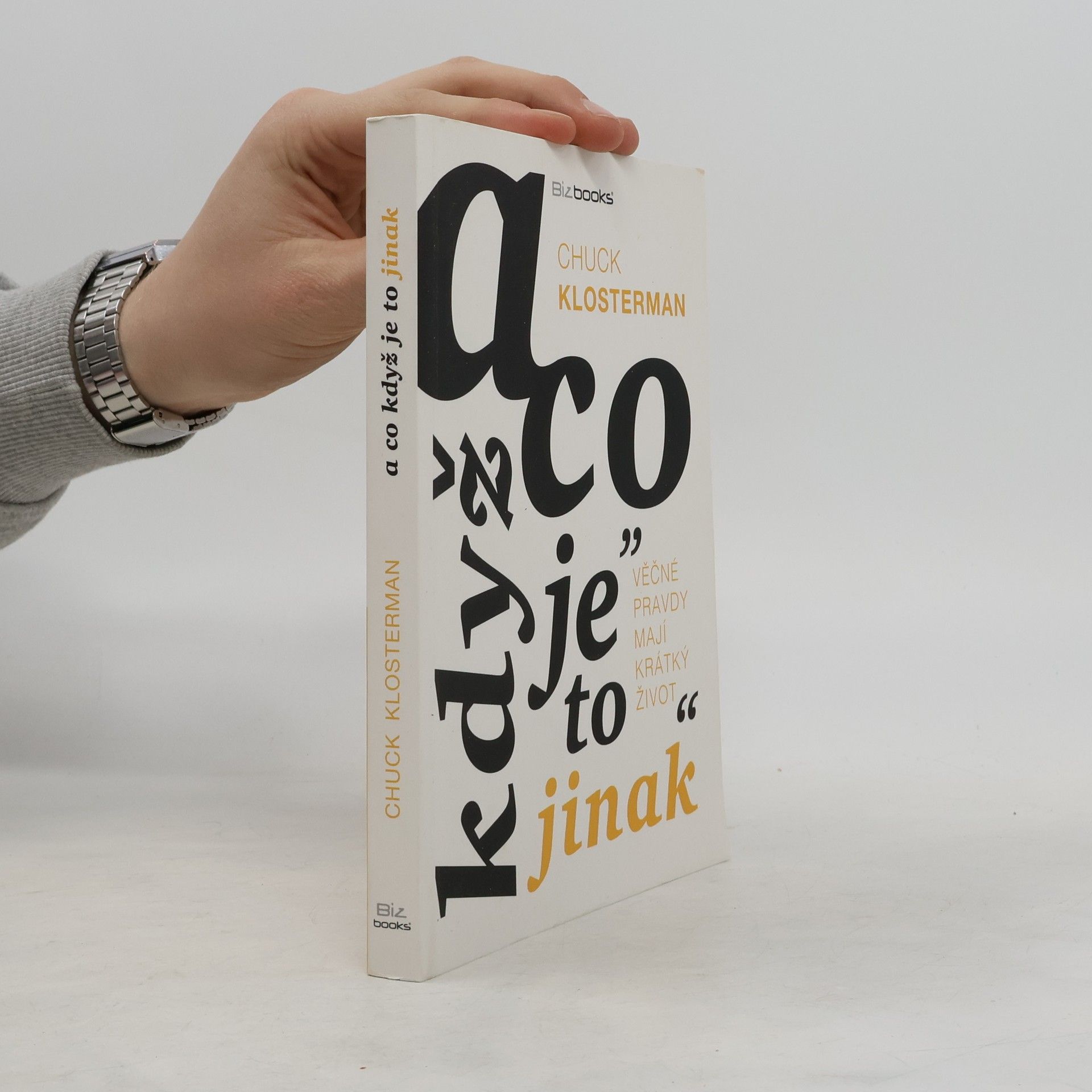 Chuck Klosterman A co když je to jinak. "věčné pravdy mají krátký život"