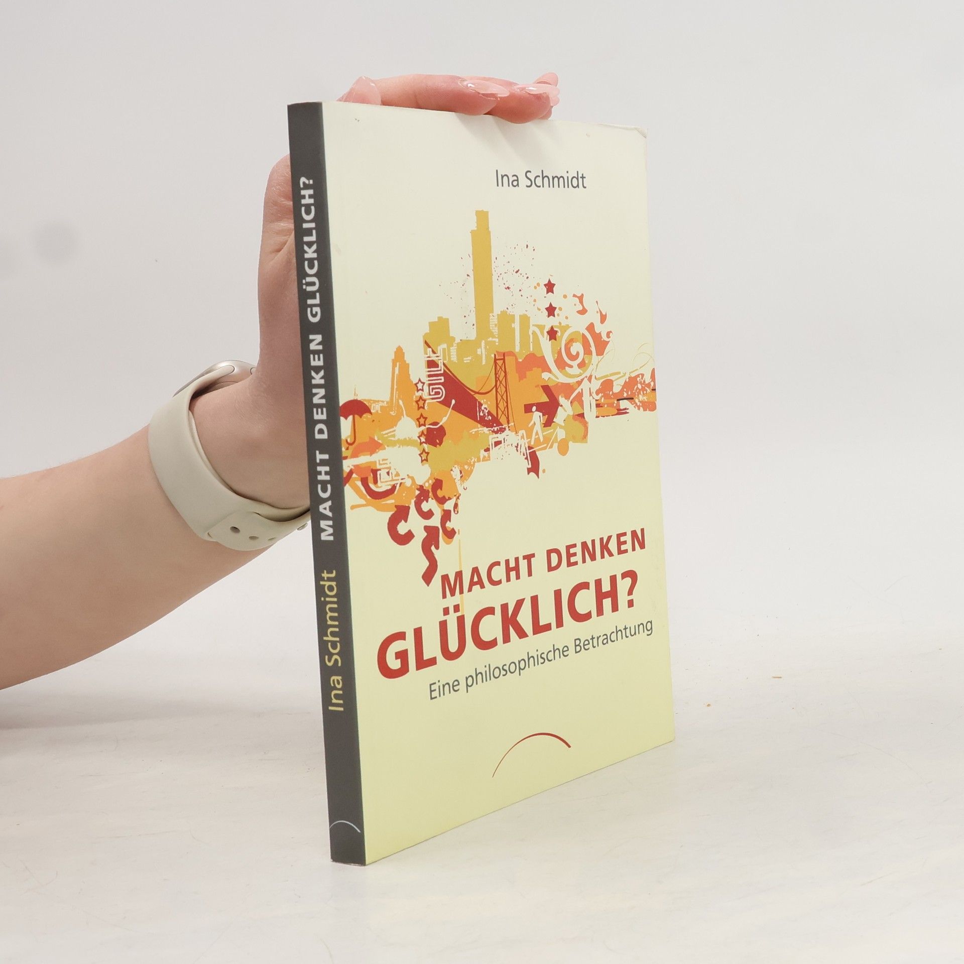 Ina Schmidt Macht Denken glücklich?