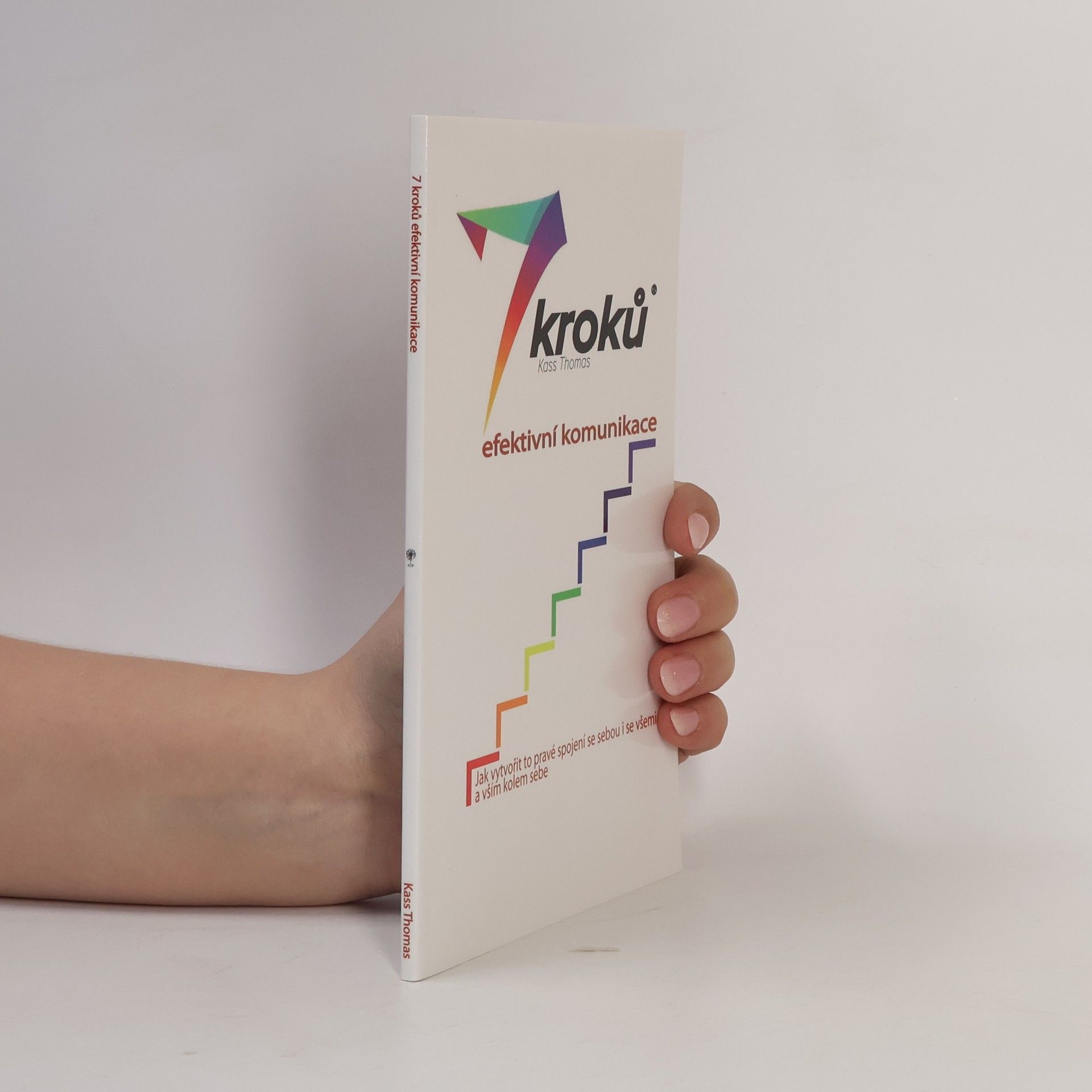 Kass Thomas 7 kroků efektivní komunikace. Jak vytvořit to pravé spojení se sebou i se všemi a vším kolem sebe