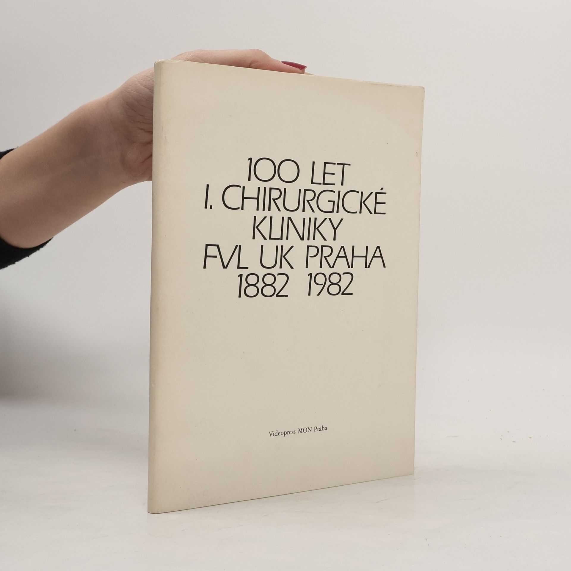 Kolektiv autorů 100 let I. chirurgické kliniky FVL UK Praha (1882–1982)